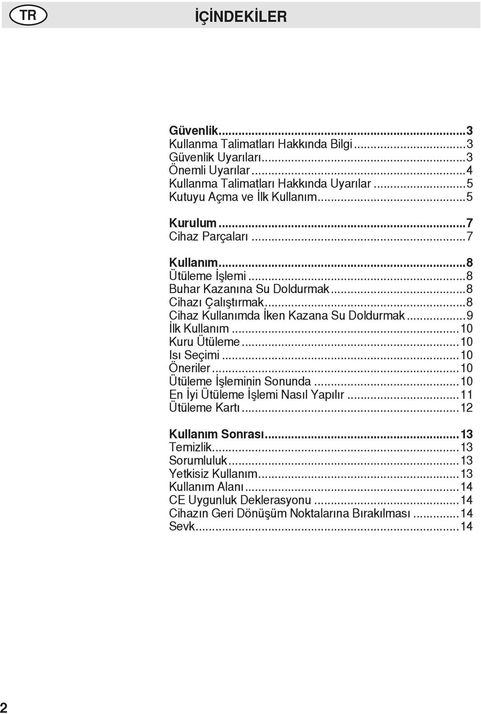 ..8 Cihaz Kullanımda İken Kazana Su Doldurmak...9 İlk Kullanım...10 Kuru Ütüleme...10 Isı Seçimi...10 Öneriler...10 Ütüleme İşleminin Sonunda.