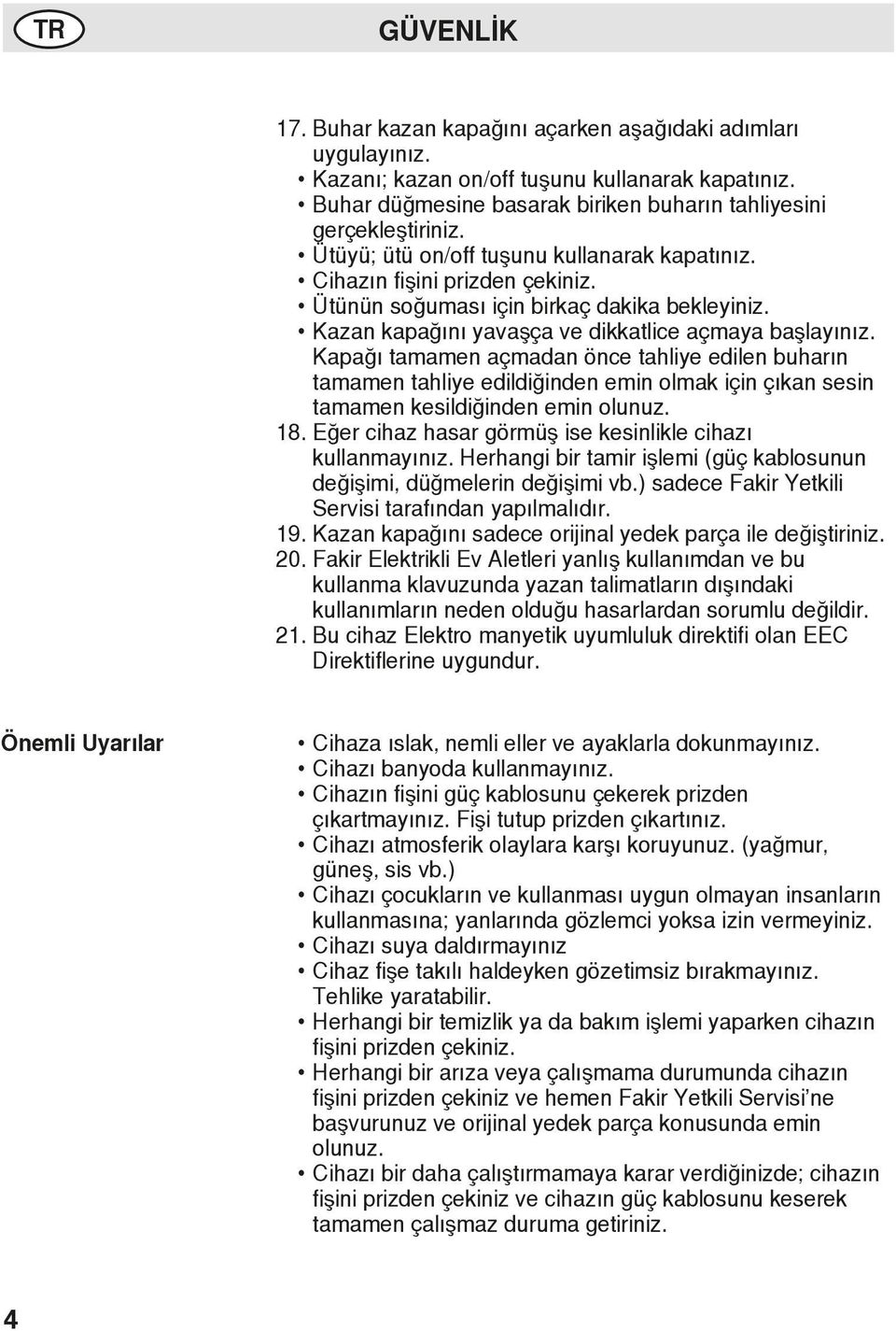 Kapağı tamamen açmadan önce tahliye edilen buharın tamamen tahliye edildiğinden emin olmak için çıkan sesin tamamen kesildiğinden emin olunuz. 18.