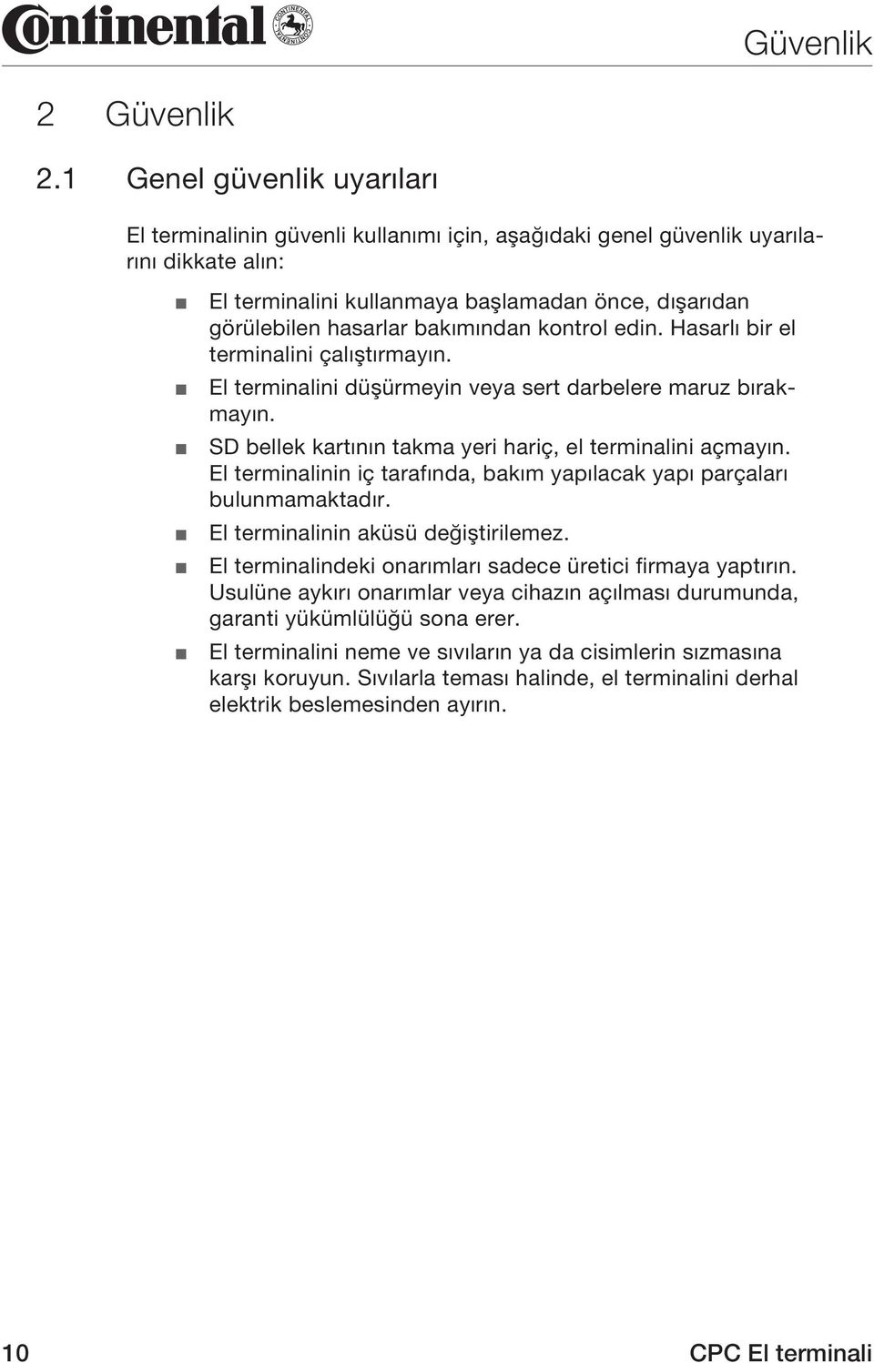 bakımından kontrol edin. Hasarlı bir el terminalini çalıştırmayın. El terminalini düşürmeyin veya sert darbelere maruz bırakmayın. SD bellek kartının takma yeri hariç, el terminalini açmayın.