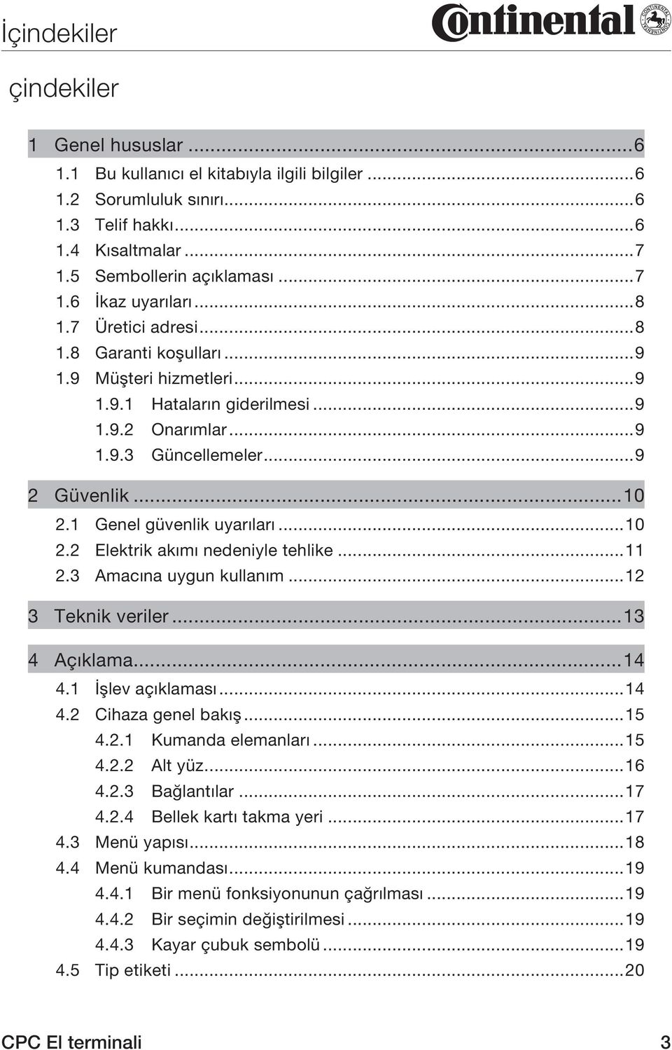 1 Genel güvenlik uyarıları...10 2.2 Elektrik akımı nedeniyle tehlike...11 2.3 Amacına uygun kullanım...12 3 Teknik veriler...13 4 Açıklama...14 4.1 İşlev açıklaması...14 4.2 Cihaza genel bakış...15 4.