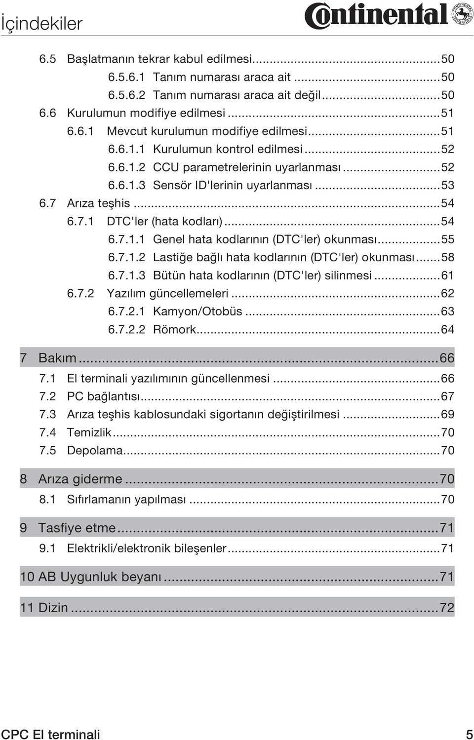 ..55 6.7.1.2 Lastiğe bağlı hata kodlarının (DTC'ler) okunması...58 6.7.1.3 Bütün hata kodlarının (DTC'ler) silinmesi...61 6.7.2 Yazılım güncellemeleri...62 6.7.2.1 Kamyon/Otobüs...63 6.7.2.2 Römork.