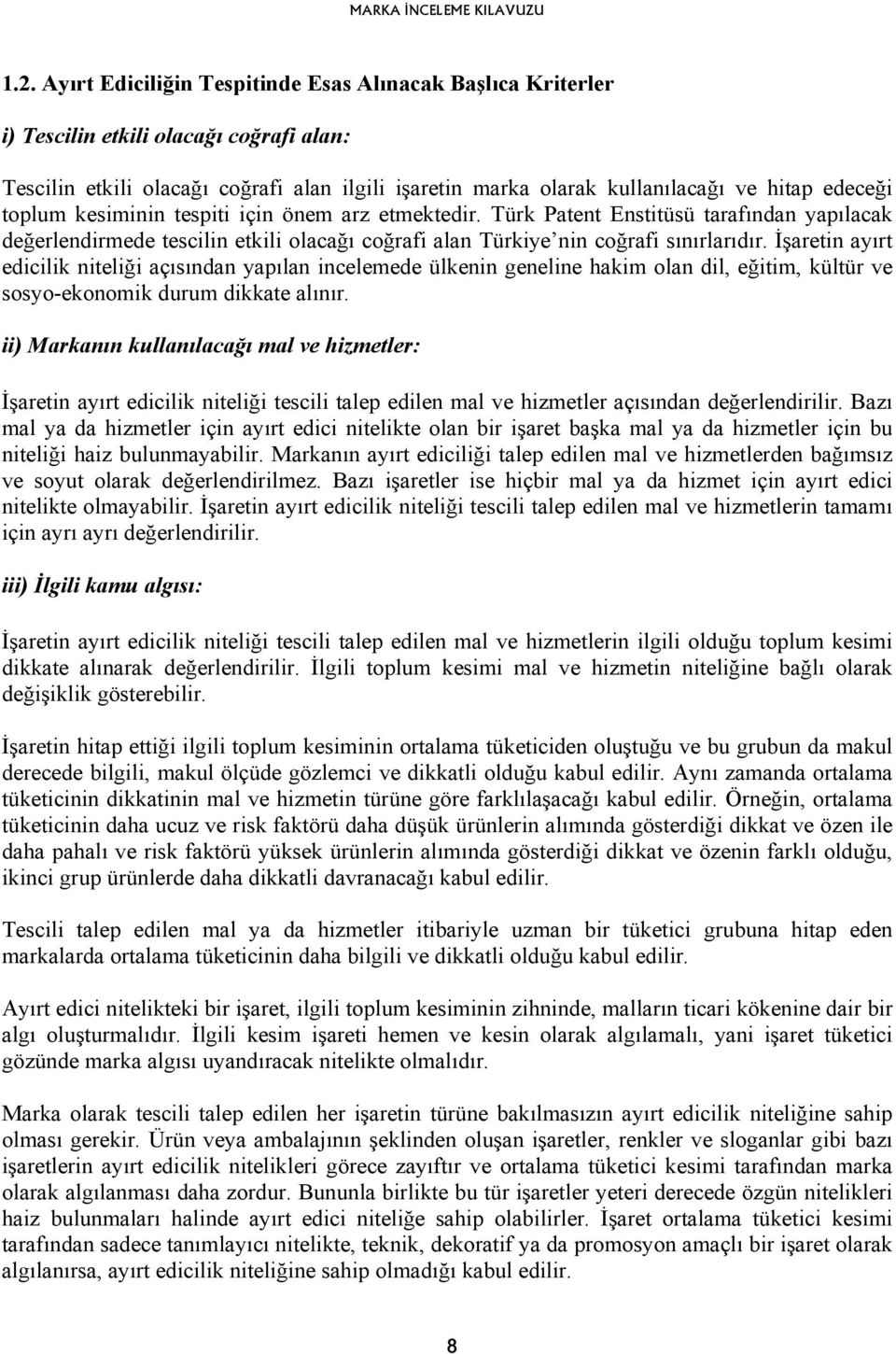 İşaretin ayırt edicilik niteliği açısından yapılan incelemede ülkenin geneline hakim olan dil, eğitim, kültür ve sosyo-ekonomik durum dikkate alınır.