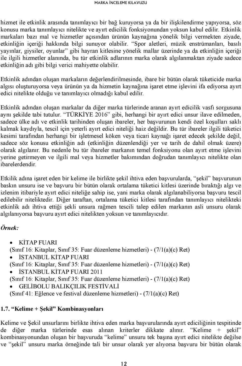 Spor aletleri, müzik enstrümanları, basılı yayınlar, giysiler, oyunlar gibi hayran kitlesine yönelik mallar üzerinde ya da etkinliğin içeriği ile ilgili hizmetler alanında, bu tür etkinlik adlarının