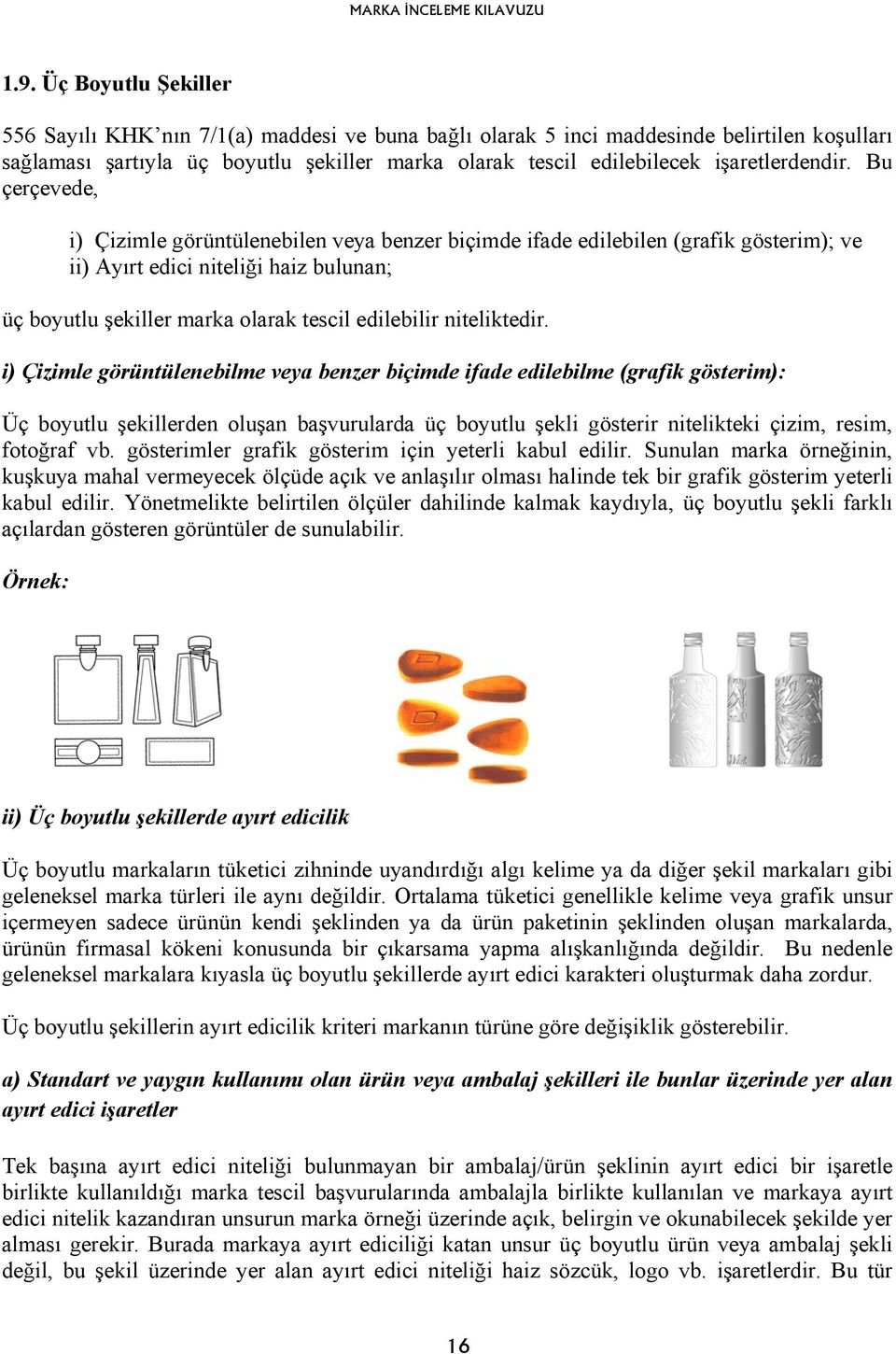 Bu çerçevede, i) Çizimle görüntülenebilen veya benzer biçimde ifade edilebilen (grafik gösterim); ve ii) Ayırt edici niteliği haiz bulunan; üç boyutlu şekiller marka olarak tescil edilebilir