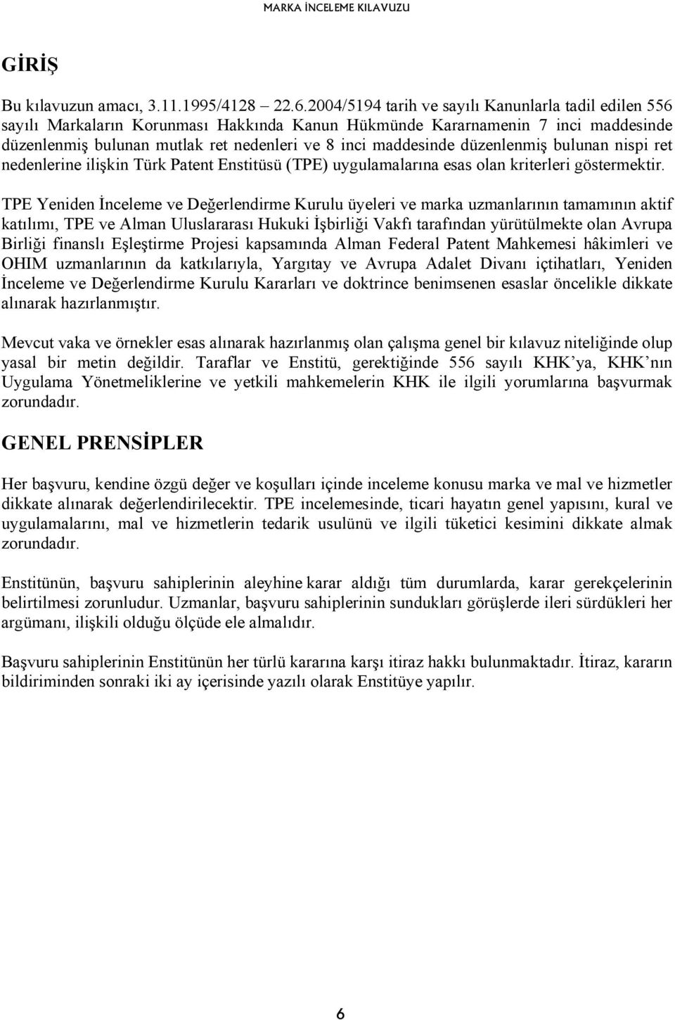 düzenlenmiş bulunan nispi ret nedenlerine ilişkin Türk Patent Enstitüsü (TPE) uygulamalarına esas olan kriterleri göstermektir.