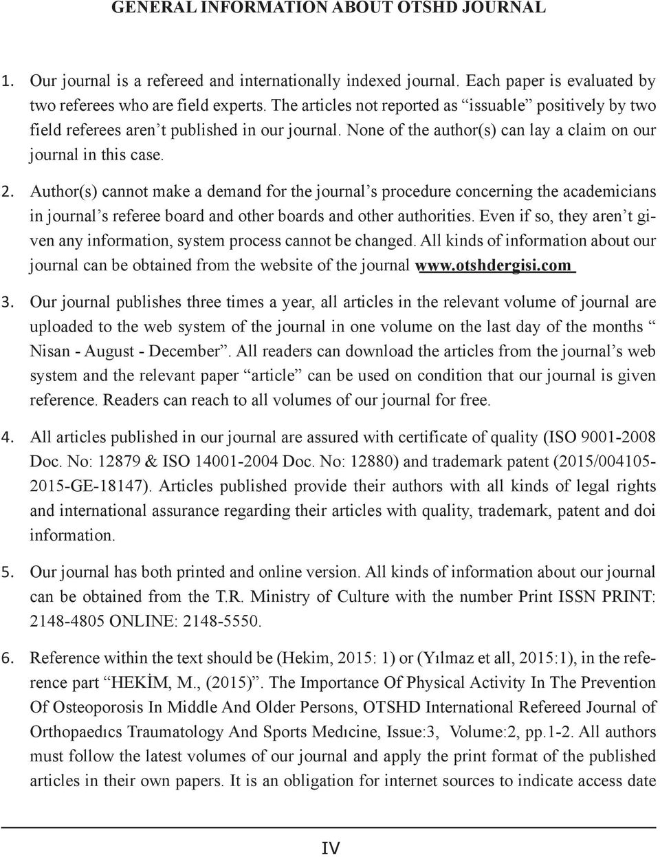 Author(s) cannot make a demand for the journal s procedure concerning the academicians in journal s referee board and other boards and other authorities.