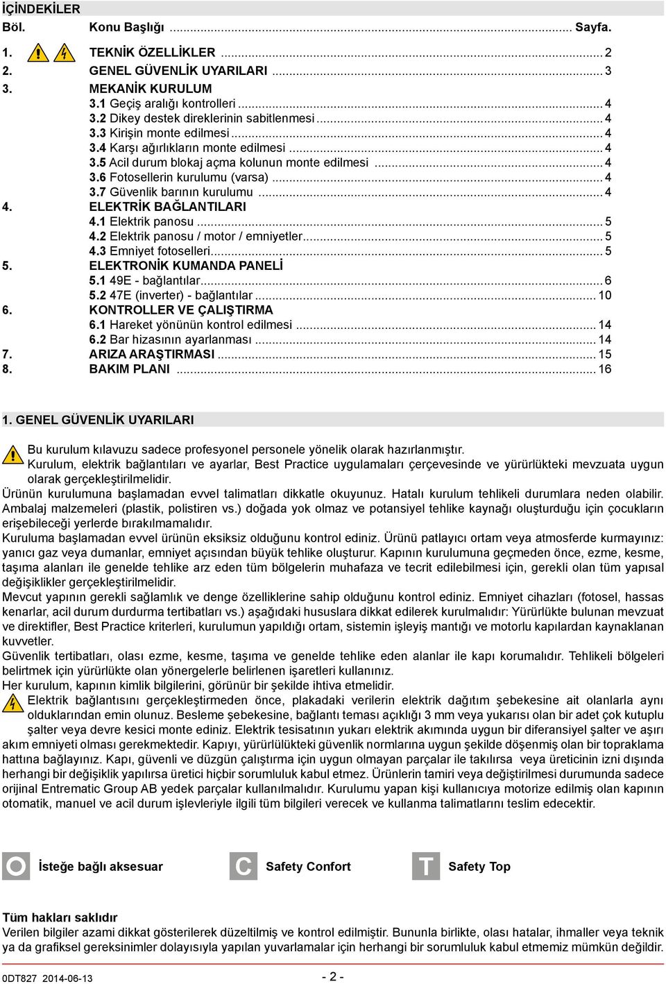 ELEKTRİK BAĞLANTILARI 4. Elektrik panosu... 5 4.2 Elektrik panosu / motor / emniyetler... 5 4.3 Emniyet fotoselleri... 5 5. ELEKTRONİK KUMANDA PANELİ 5. 49E - bağlantılar... 6 5.