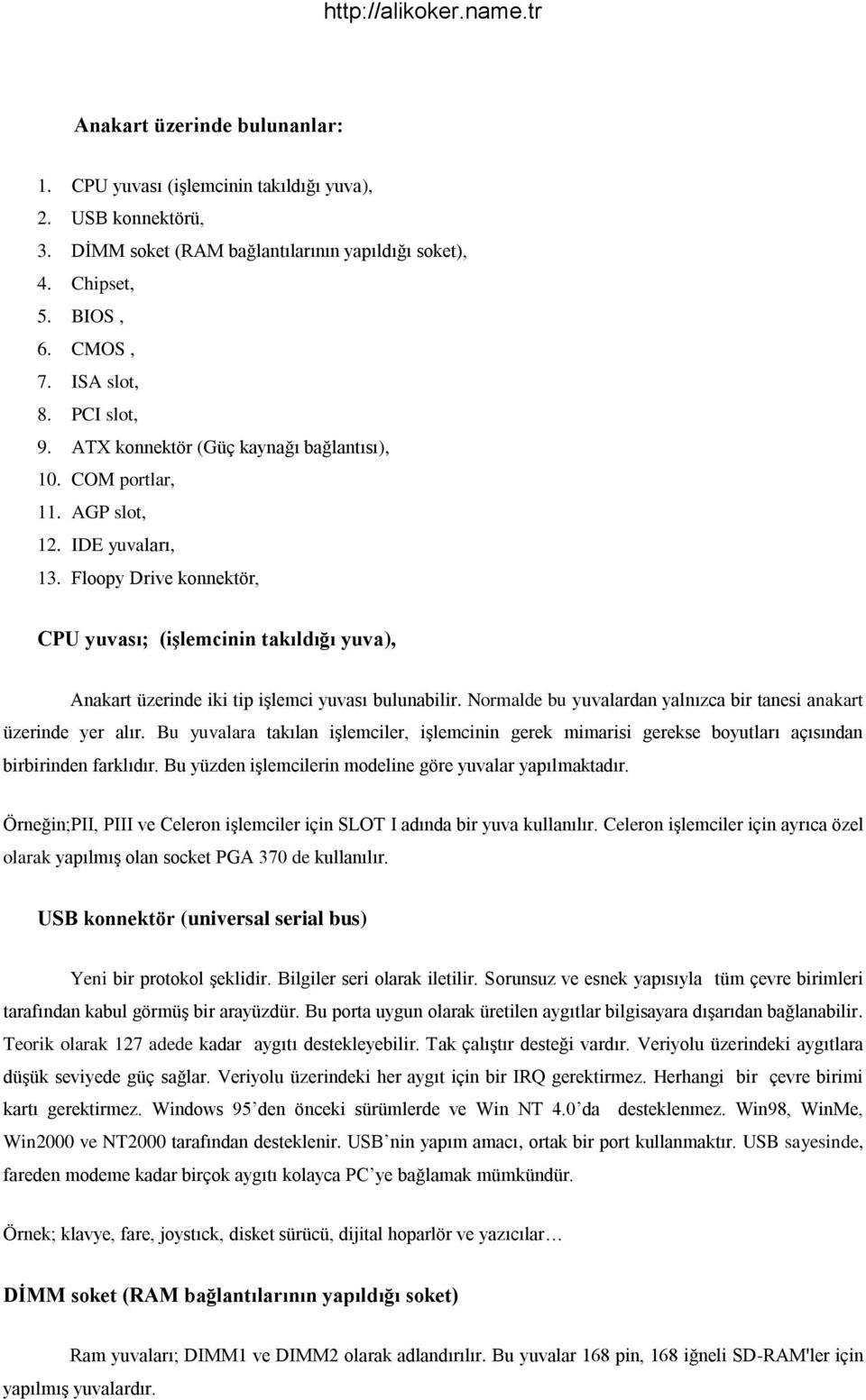 Floopy Drive konnektör, CPU yuvası; (işlemcinin takıldığı yuva), Anakart üzerinde iki tip işlemci yuvası bulunabilir. Normalde bu yuvalardan yalnızca bir tanesi anakart üzerinde yer alır.