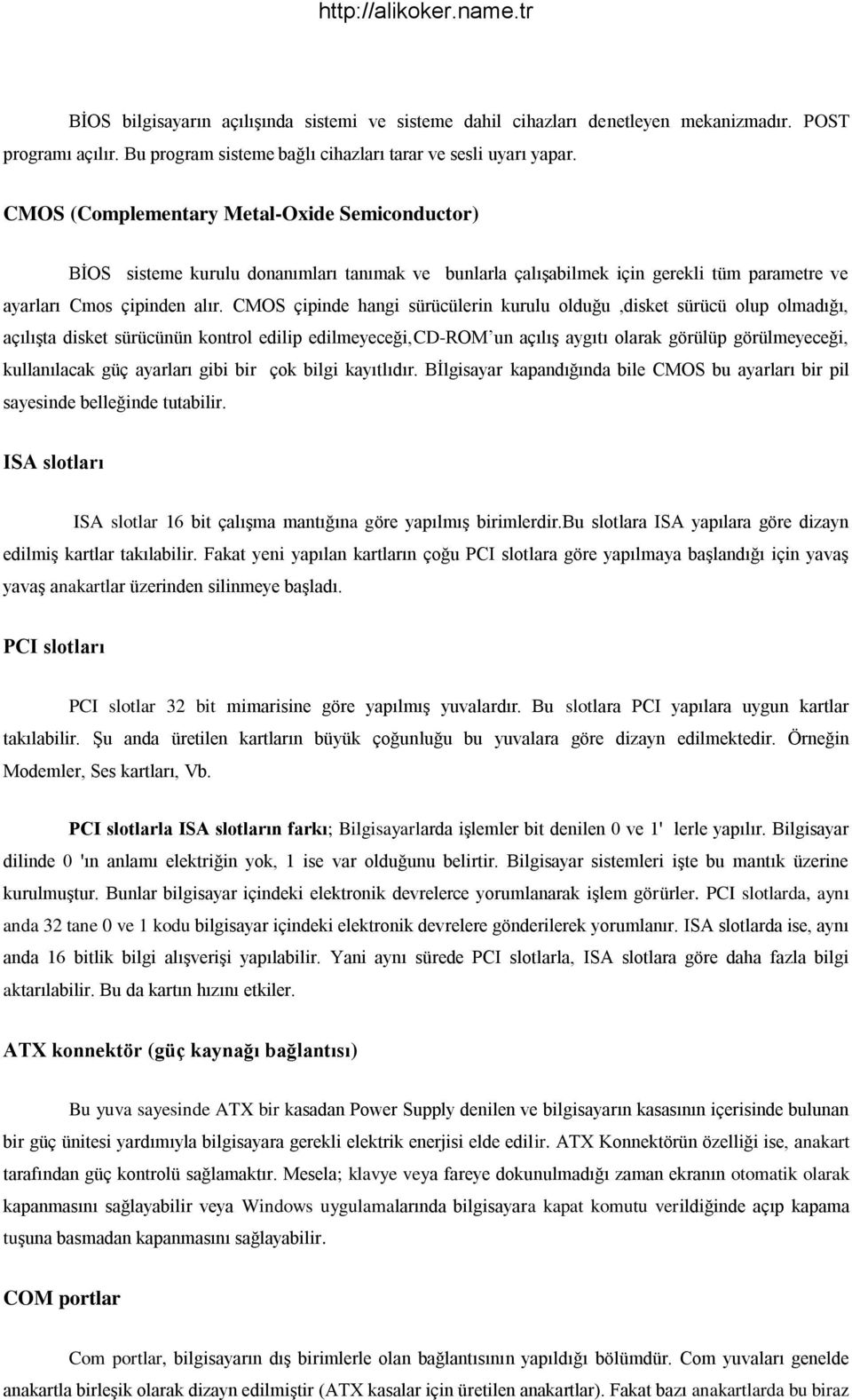 CMOS çipinde hangi sürücülerin kurulu olduğu,disket sürücü olup olmadığı, açılışta disket sürücünün kontrol edilip edilmeyeceği,cd-rom un açılış aygıtı olarak görülüp görülmeyeceği, kullanılacak güç