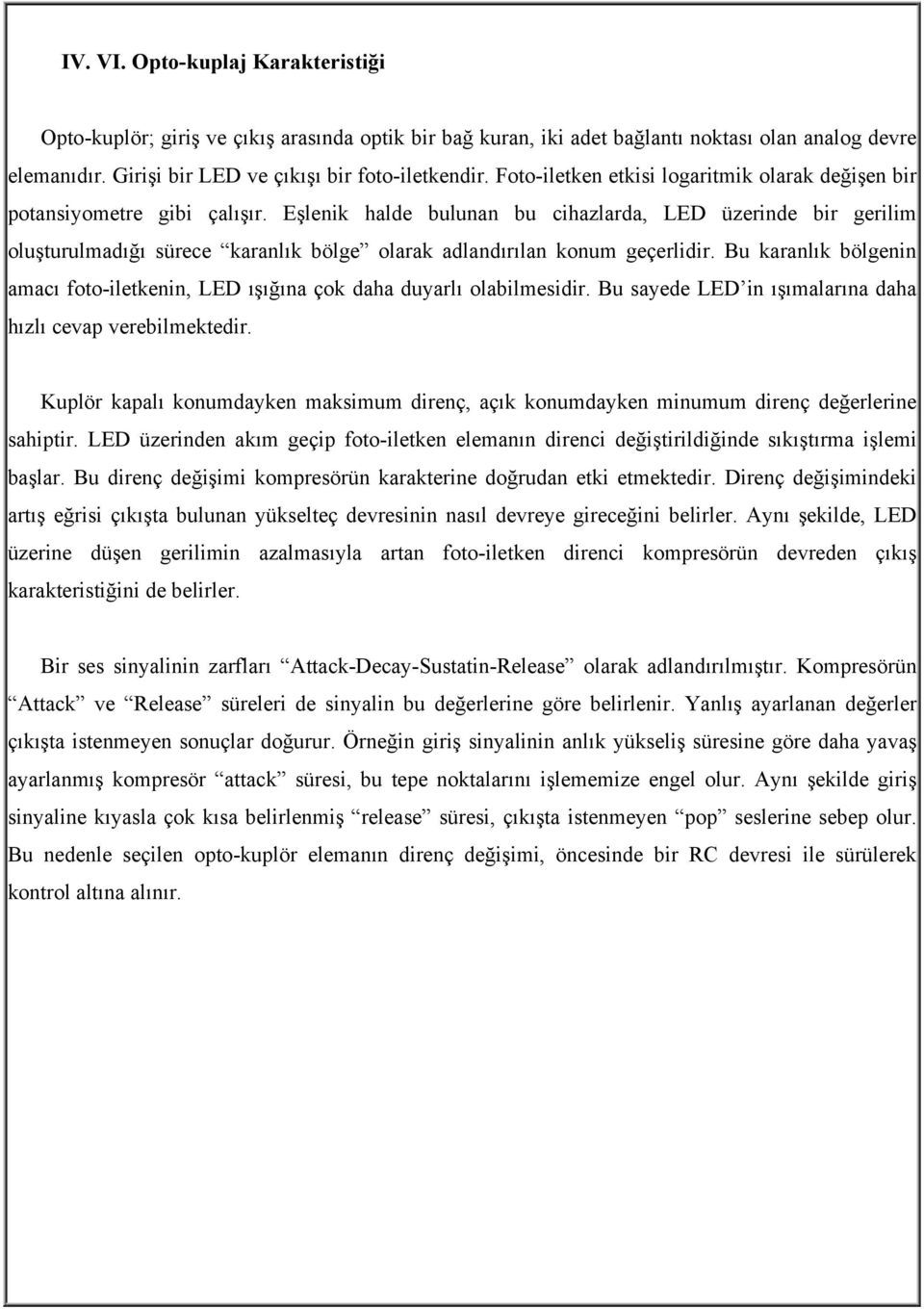 Eşlenik halde bulunan bu cihazlarda, LED üzerinde bir gerilim oluşturulmadığı sürece karanlık bölge olarak adlandırılan konum geçerlidir.