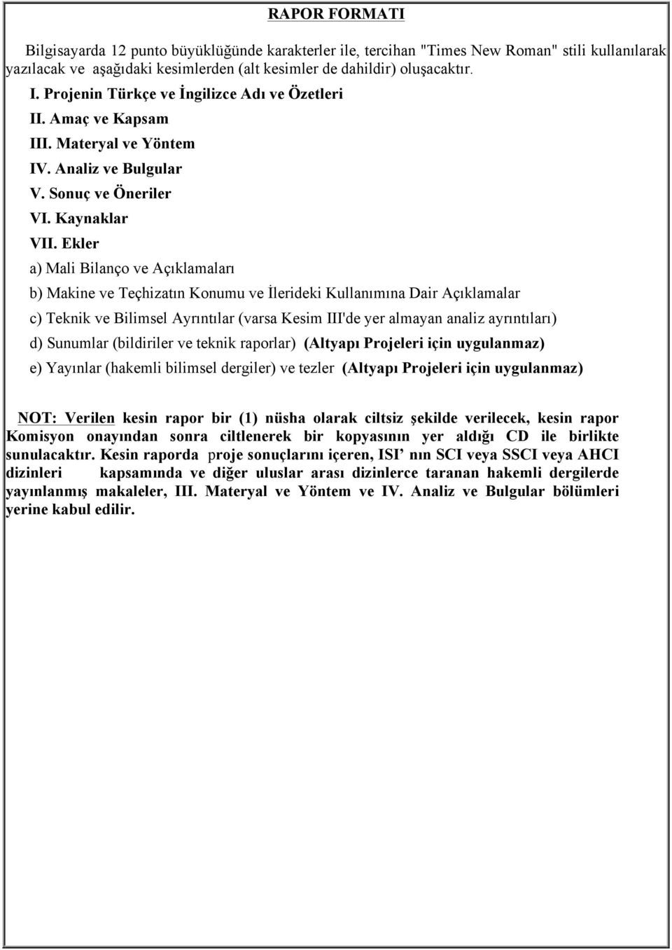 Ekler a) Mali Bilanço ve Açıklamaları b) Makine ve Teçhizatın Konumu ve İlerideki Kullanımına Dair Açıklamalar c) Teknik ve Bilimsel Ayrıntılar (varsa Kesim III'de yer almayan analiz ayrıntıları) d)