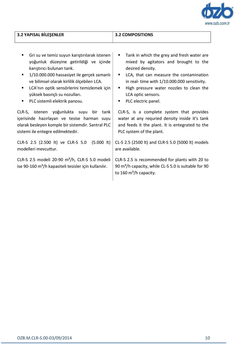 CLR-S, istenen yoğunlukta suyu bir tank içerisinde hazırlayan ve tesise harman suyu olarak besleyen komple bir sistemdir. Santral PLC sistemi ile entegre edilmektedir.