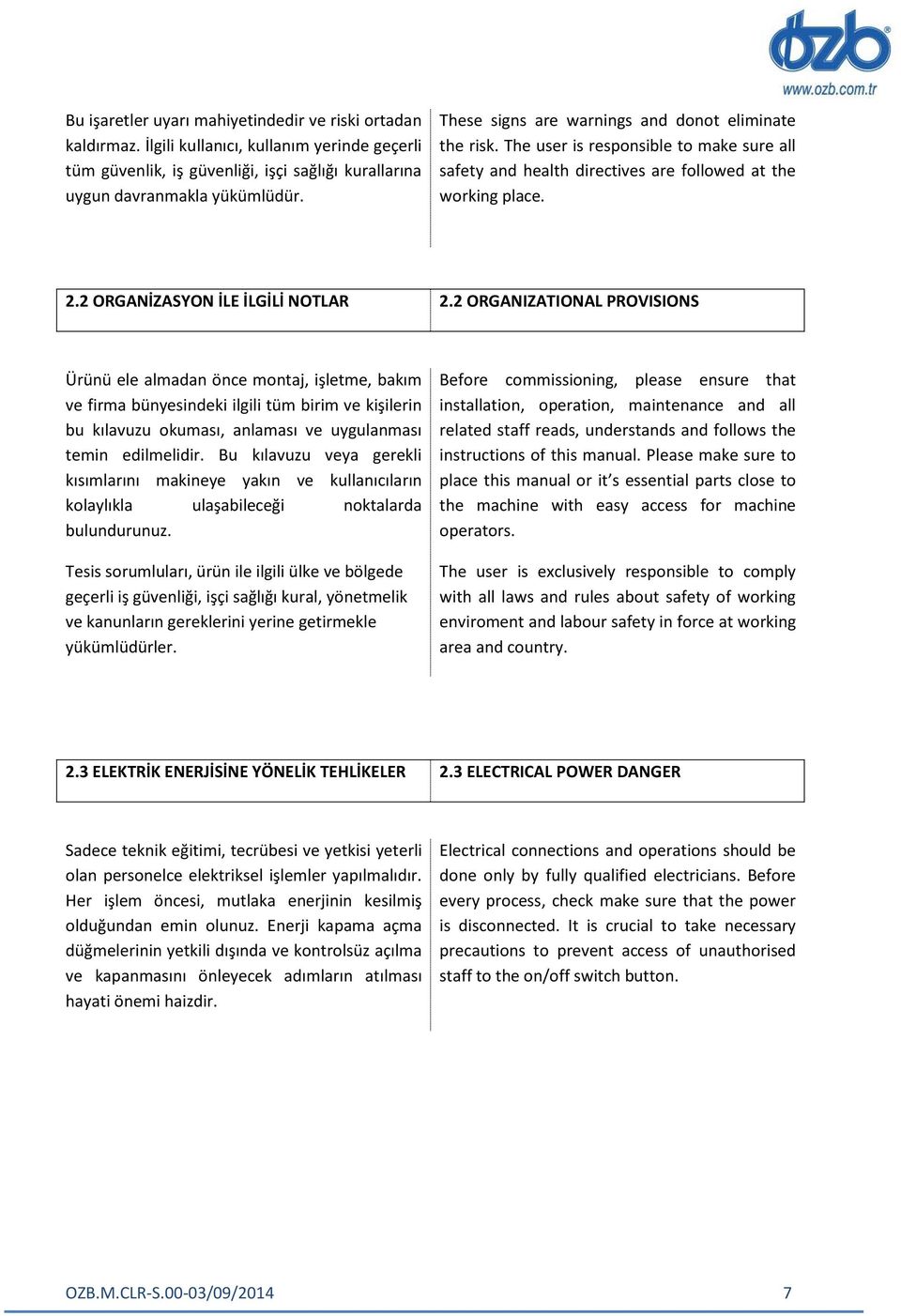 2 ORGANIZATIONAL PROVISIONS Ürünü ele almadan önce montaj, işletme, bakım ve firma bünyesindeki ilgili tüm birim ve kişilerin bu kılavuzu okuması, anlaması ve uygulanması temin edilmelidir.