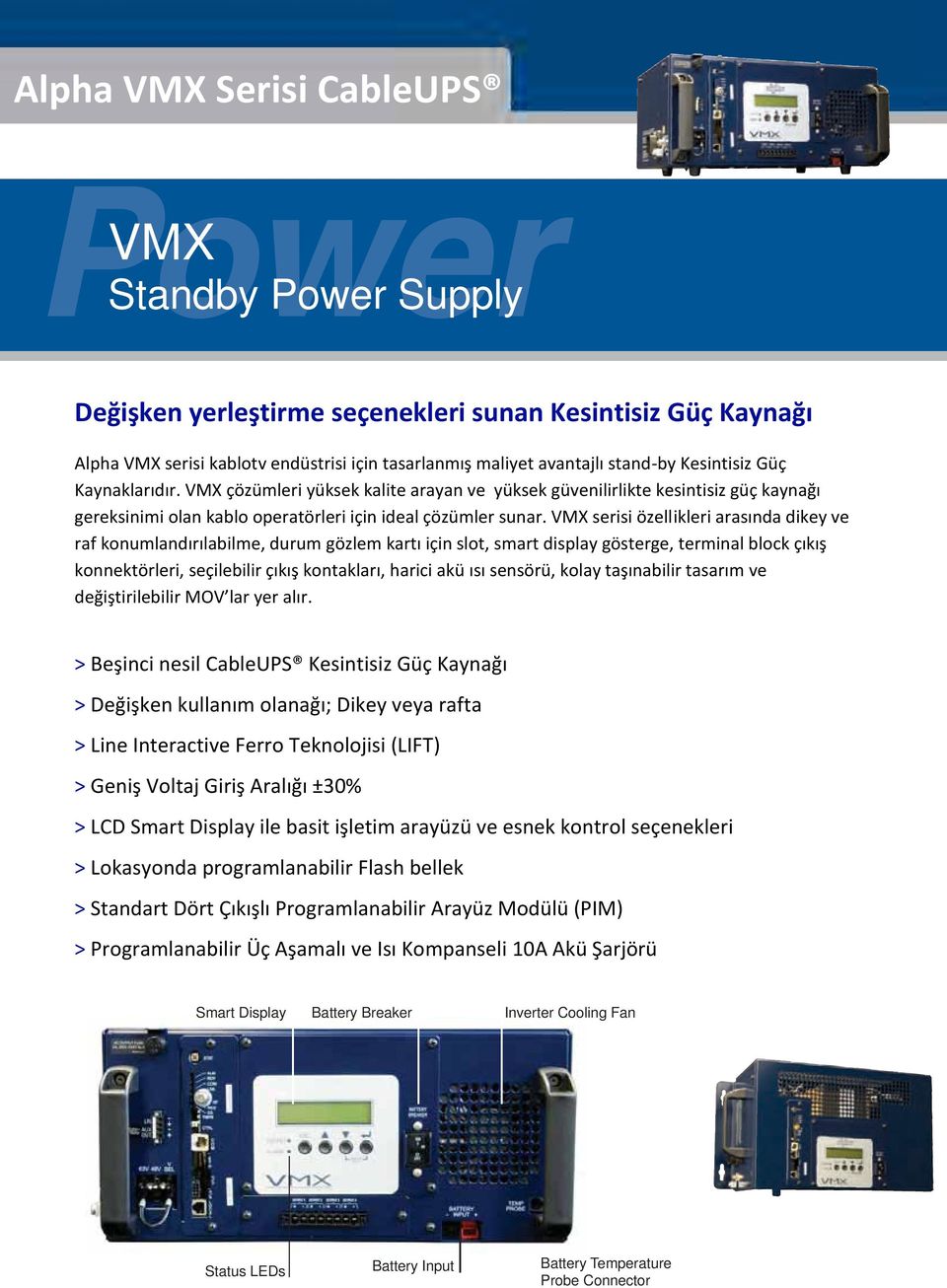 VMX serisi özellikleri arasında dikey ve raf konumlandırılabilme, durum gözlem kartı için slot, smart display gösterge, terminal block çıkış konnektörleri, seçilebilir çıkış kontakları, harici akü