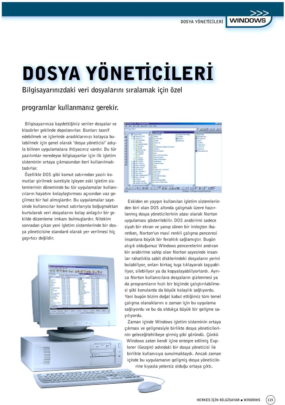 Bunlar tasnif edebilmek ve içlerinde arad klar n z kolayca bulabilmek için genel olarak "dosya yöneticisi" ad yla bilinen uygulamalara ihtiyac n z vard r.