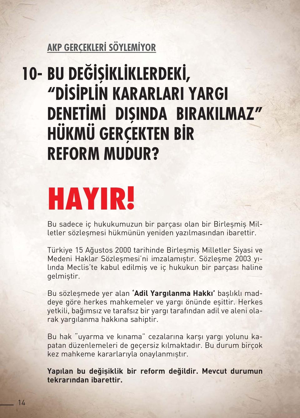Türkiye 15 Ağustos 2000 tarihinde Birleşmiş Milletler Siyasi ve Medeni Haklar Sözleşmesi ni imzalamıştır. Sözleşme 2003 yılında Meclis te kabul edilmiş ve iç hukukun bir parçası haline gelmiştir.