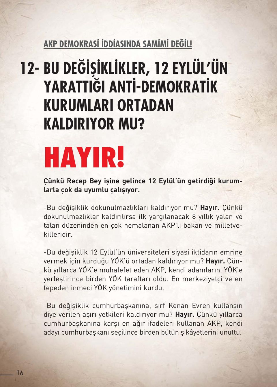 Çünkü dokunulmazlıklar kaldırılırsa ilk yargılanacak 8 yıllık yalan ve talan düzeninden en çok nemalanan AKP li bakan ve milletvekilleridir.