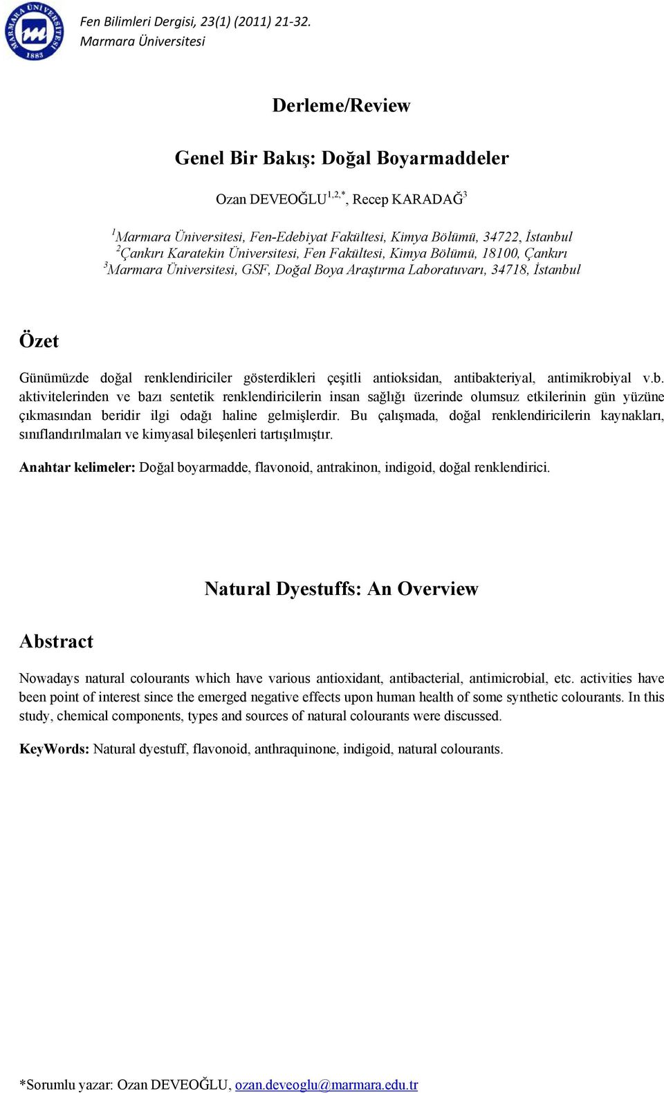 çeşitli antioksidan, antibakteriyal, antimikrobiyal v.b. aktivitelerinden ve bazı sentetik renklendiricilerin insan sağlığı üzerinde olumsuz etkilerinin gün yüzüne çıkmasından beridir ilgi odağı haline gelmişlerdir.