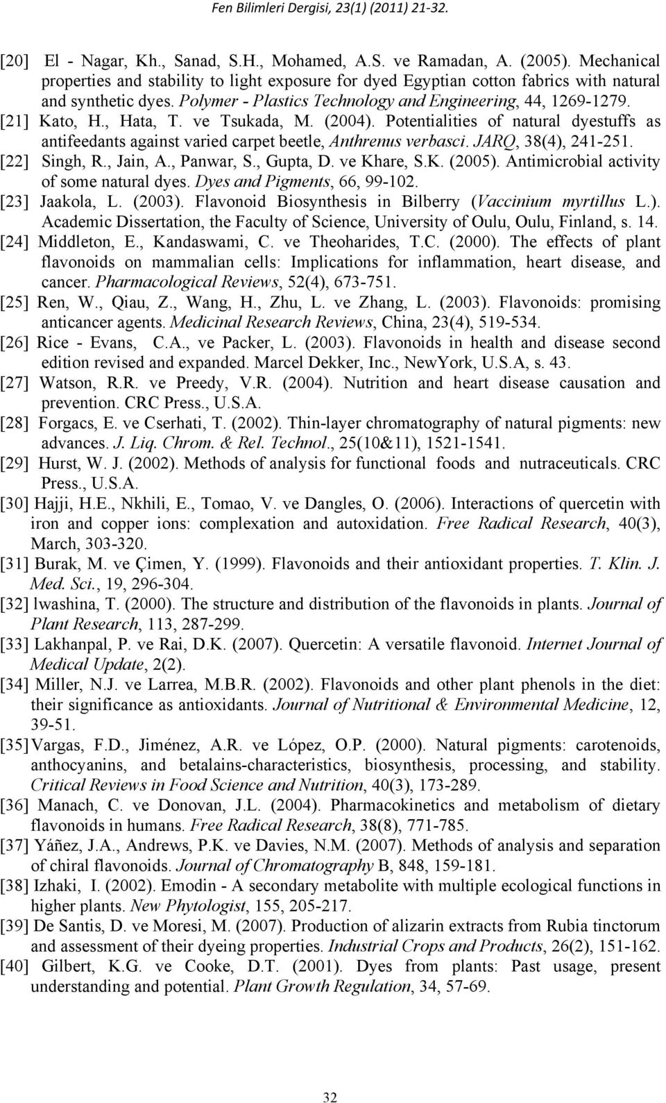 Potentialities of natural dyestuffs as antifeedants against varied carpet beetle, Anthrenus verbasci. JARQ, 38(4), 241-251. [22] Singh, R., Jain, A., Panwar, S., Gupta, D. ve Khare, S.K. (2005).