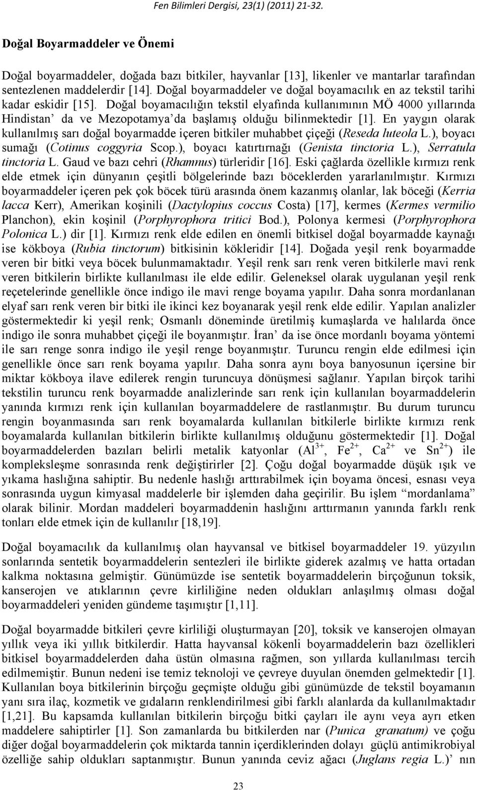 Doğal boyamacılığın tekstil elyafında kullanımının MÖ 4000 yıllarında Hindistan da ve Mezopotamya da başlamış olduğu bilinmektedir [1].