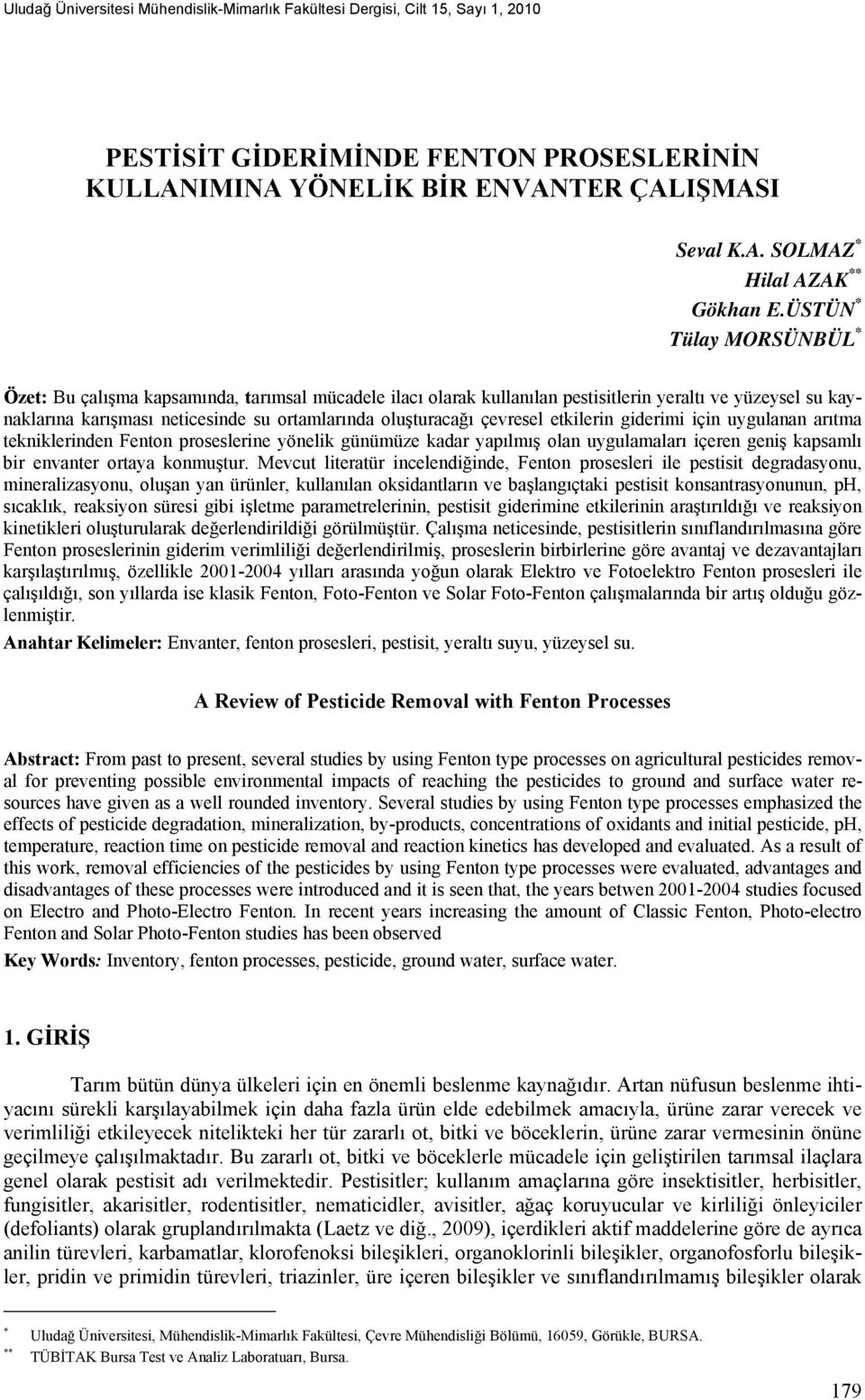 çevresel etkilerin giderimi için uygulanan arıtma tekniklerinden Fenton proseslerine yönelik günümüze kadar yapılmış olan uygulamaları içeren geniş kapsamlı bir envanter ortaya konmuştur.