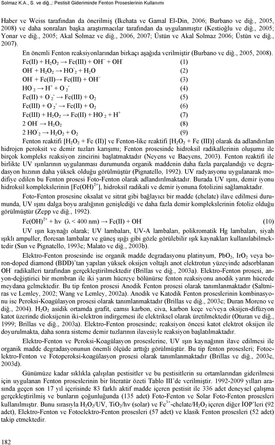 , 2006, 2007; Üstün ve Akal Solmaz 2006; Üstün ve diğ., 2007). En önemli Fenton reaksiyonlarından birkaçı aşağıda verilmiştir (Burbano ve diğ., 2005, 2008).