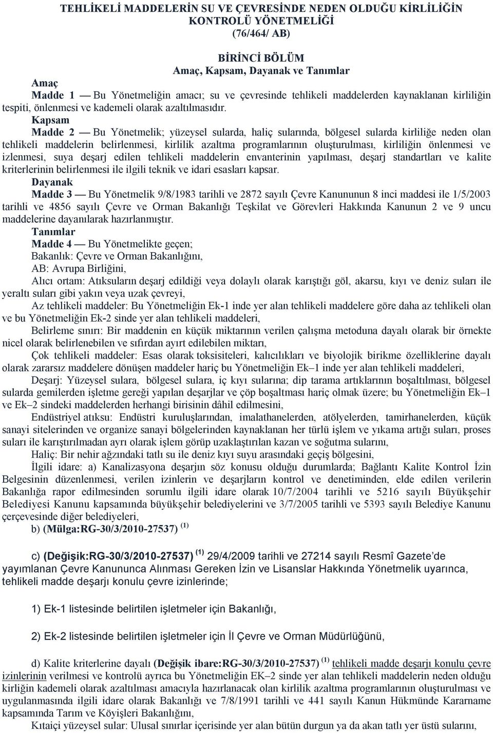 Kapsam Madde 2 Bu Yönetmelik; yüzeysel sularda, haliç sularında, bölgesel sularda kirliliğe neden olan tehlikeli maddelerin belirlenmesi, kirlilik azaltma programlarının oluşturulması, kirliliğin