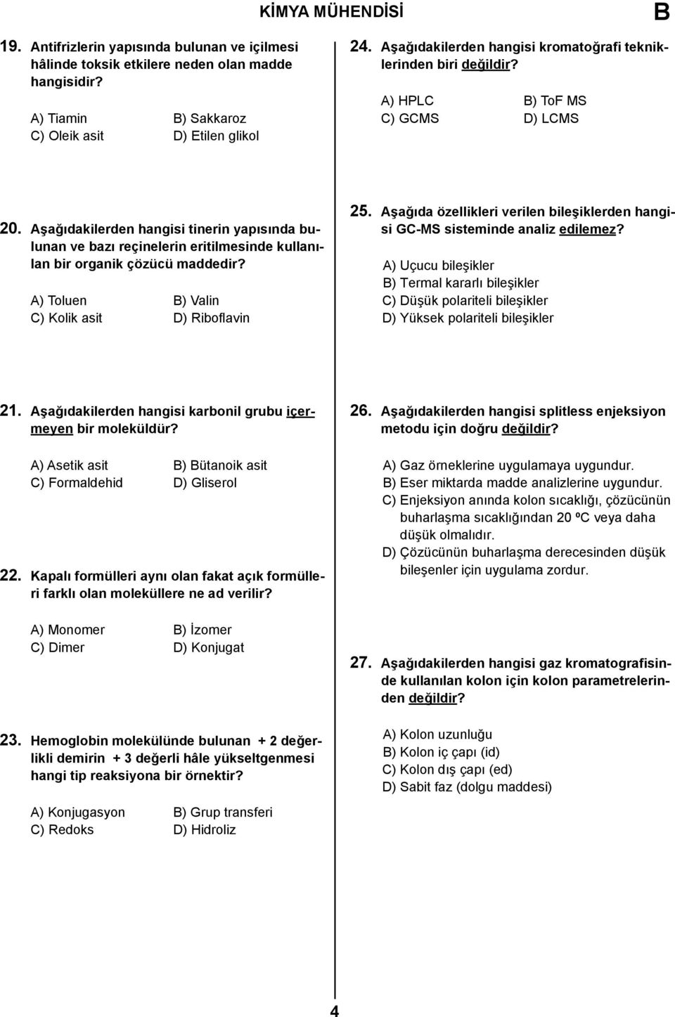 Aşağıdakilerden hangisi tinerin yapısında bulunan ve bazı reçinelerin eritilmesinde kullanılan bir organik çözücü maddedir? A) Toluen B) Valin C) Kolik asit D) Riboflavin 25.