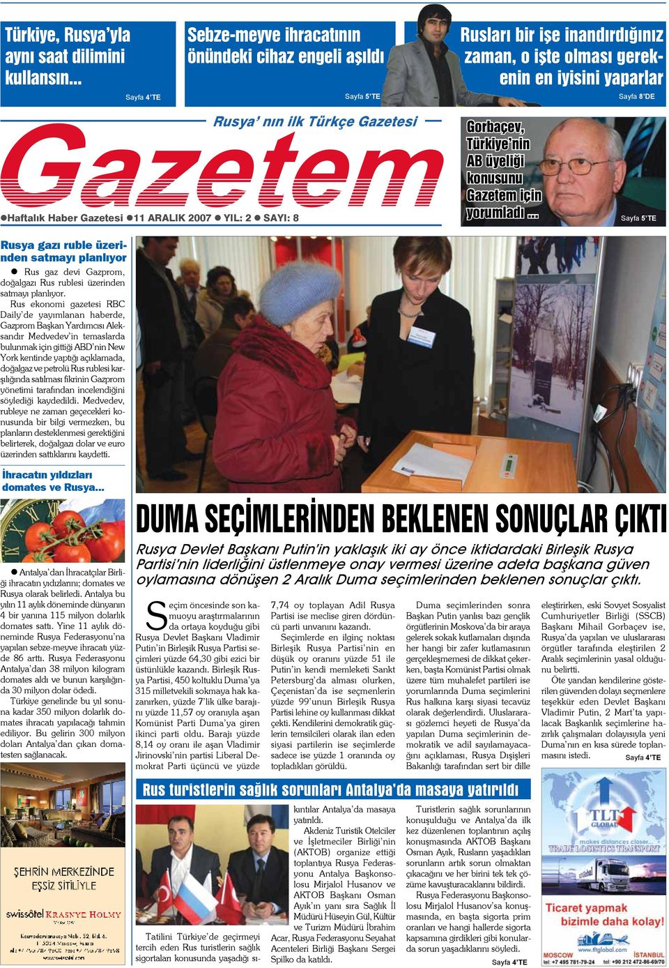 Gazetesi Gazetem Haftalık Haber Gazetesi 11 ARALIK 2007 YIL: 2 SAYI: 8 Gorbaçev, Türkiye nin AB üyeliği konusunu Gazetem için yorumladı.