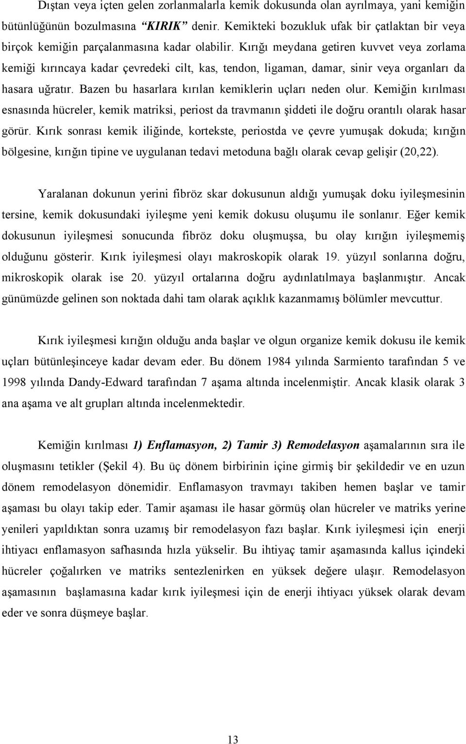 Kırığı meydana getiren kuvvet veya zorlama kemiği kırıncaya kadar çevredeki cilt, kas, tendon, ligaman, damar, sinir veya organları da hasara uğratır.