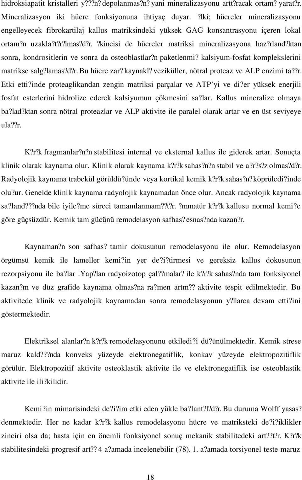 rland?ktan sonra, kondrositlerin ve sonra da osteoblastlar?n paketlenmi? kalsiyum-fosfat komplekslerini matrikse salg?lamas?d?r. Bu hücre zar? kaynakl? veziküller, nötral proteaz ve ALP enzimi ta??r. Etki etti?