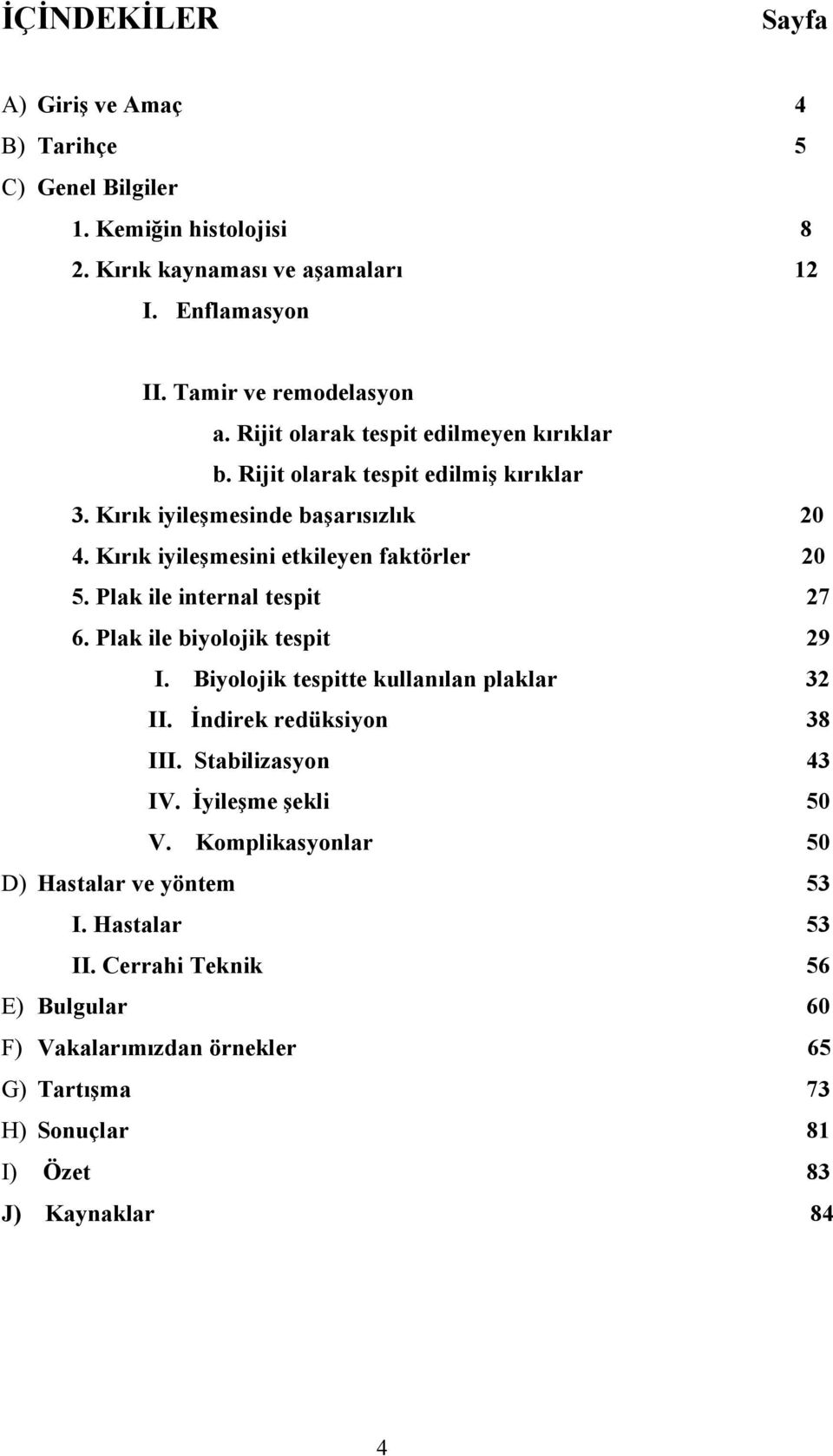 Plak ile internal tespit 27 6. Plak ile biyolojik tespit 29 I. Biyolojik tespitte kullanılan plaklar 32 II. İndirek redüksiyon 38 III. Stabilizasyon 43 IV.