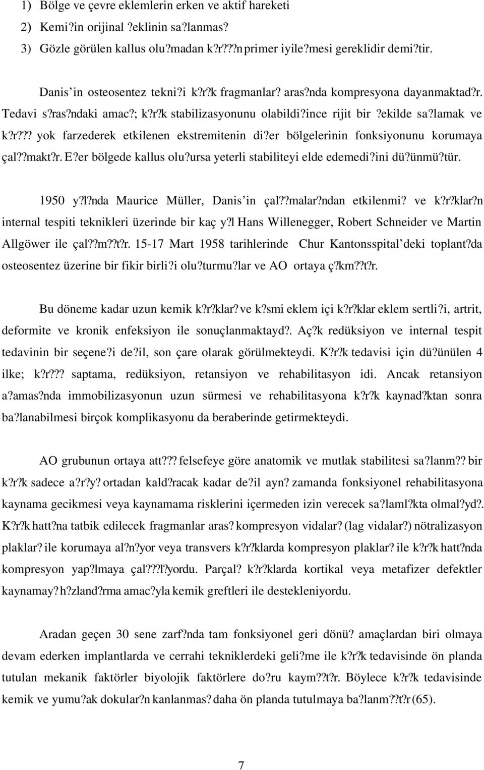 er bölgelerinin fonksiyonunu korumaya çal??makt?r. E?er bölgede kallus olu?ursa yeterli stabiliteyi elde edemedi?ini dü?ünmü?tür. 1950 y?l?nda Maurice Müller, Danis in çal??malar?ndan etkilenmi? ve k?