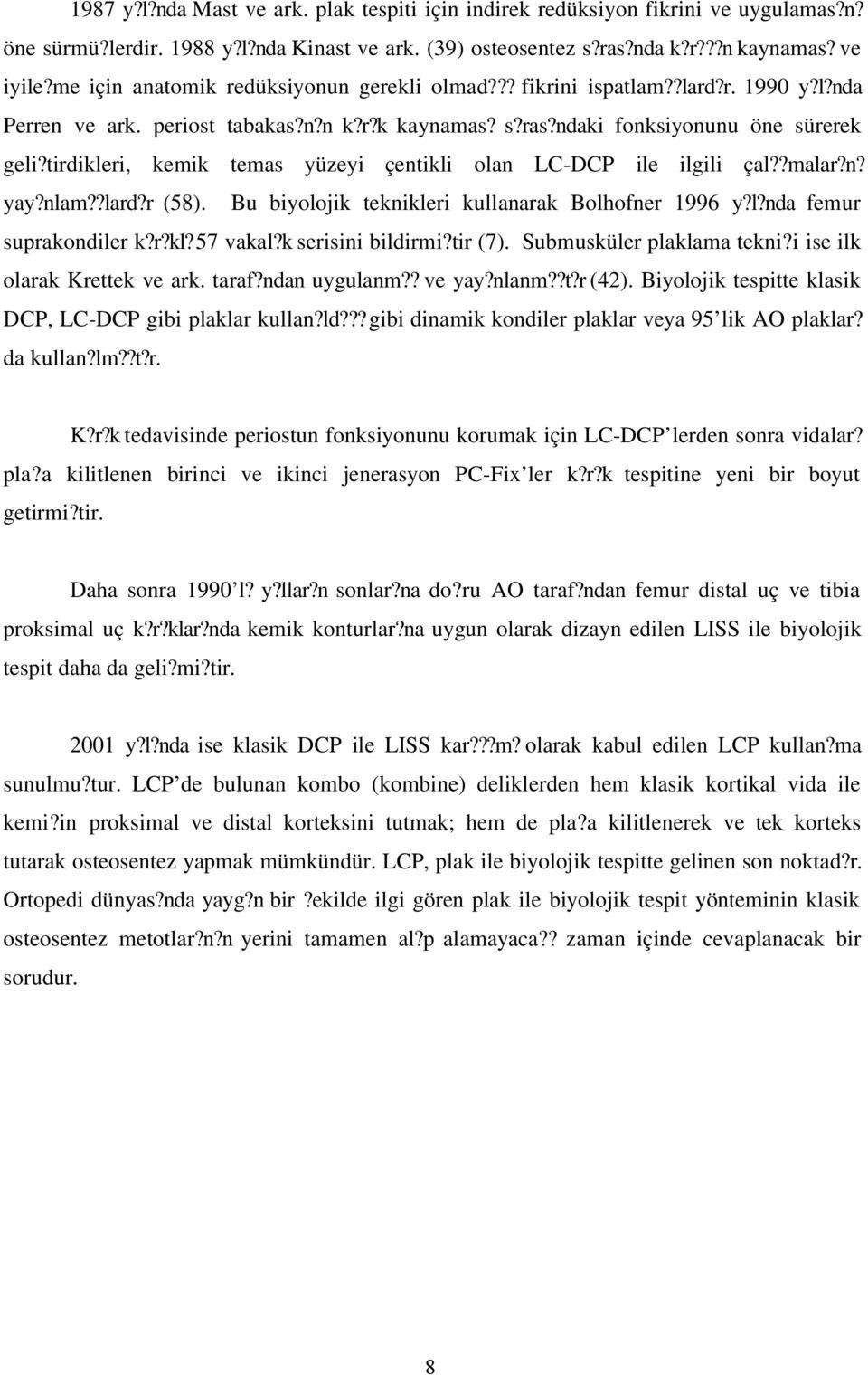 tirdikleri, kemik temas yüzeyi çentikli olan LC-DCP ile ilgili çal??malar?n? yay?nlam??lard?r (58). Bu biyolojik teknikleri kullanarak Bolhofner 1996 y?l?nda femur suprakondiler k?r?kl? 57 vakal?