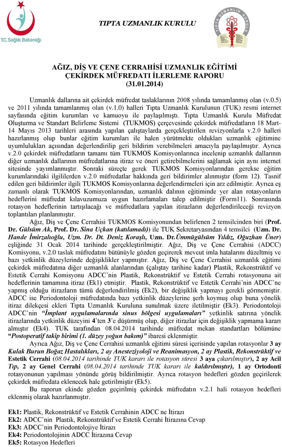 Tıpta Uzmanlık Kurulu Müfredat Oluşturma ve Standart Belirleme Sistemi (TUKMOS) çerçevesinde çekirdek müfredatların 18 Mart- 14 Mayıs 2013 tarihleri arasında yapılan çalıştaylarda gerçekleştirilen