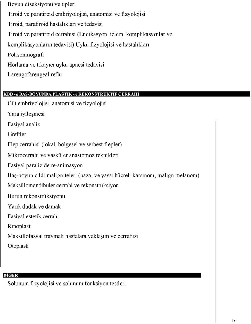 REKONSTRÜKT#F CERRAH# Cilt embriyolojisi, anatomisi ve fizyolojisi Yara iyile"mesi Fasiyal analiz Greftler Flep cerrahisi (lokal, bölgesel ve serbest flepler) Mikrocerrahi ve vasküler anastomoz