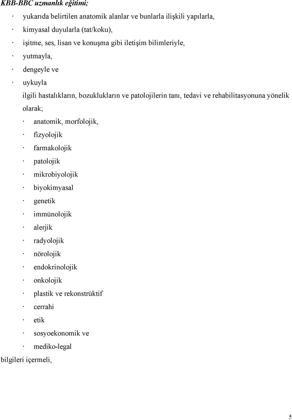 gibi ileti"im bilimleriyle, yutmayla, dengeyle ve uykuyla ilgili hastalıkların, bozuklukların ve patolojilerin tanı, tedavi ve