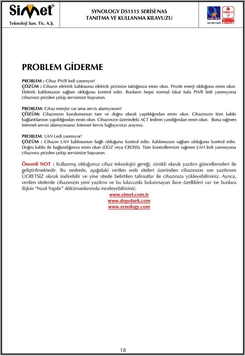 ÇÖZÜM: Cihazınızın kurulumunun tam ve doğru olarak yapıldığından emin olun. Cihazınızın tüm kablo bağlantılarının yapıldığından emin olun. Cihazınızın üzerindeki ACT ledinin yandığından emin olun.