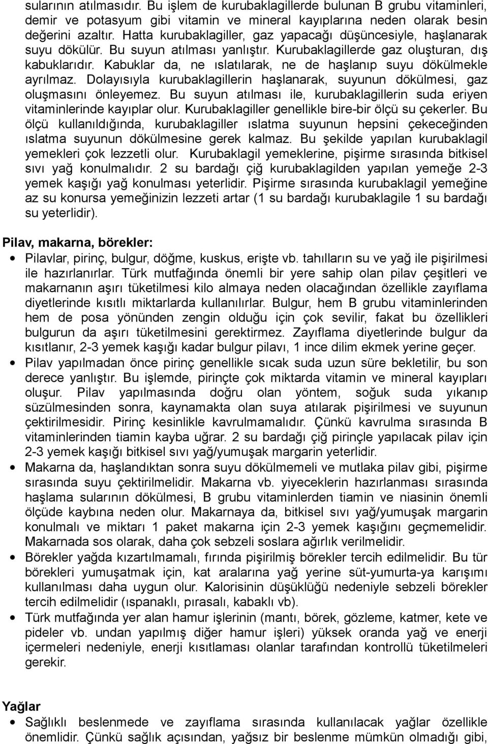 Kabuklar da, ne ıslatılarak, ne de haşlanıp suyu dökülmekle ayrılmaz. Dolayısıyla kurubaklagillerin haşlanarak, suyunun dökülmesi, gaz oluşmasını önleyemez.