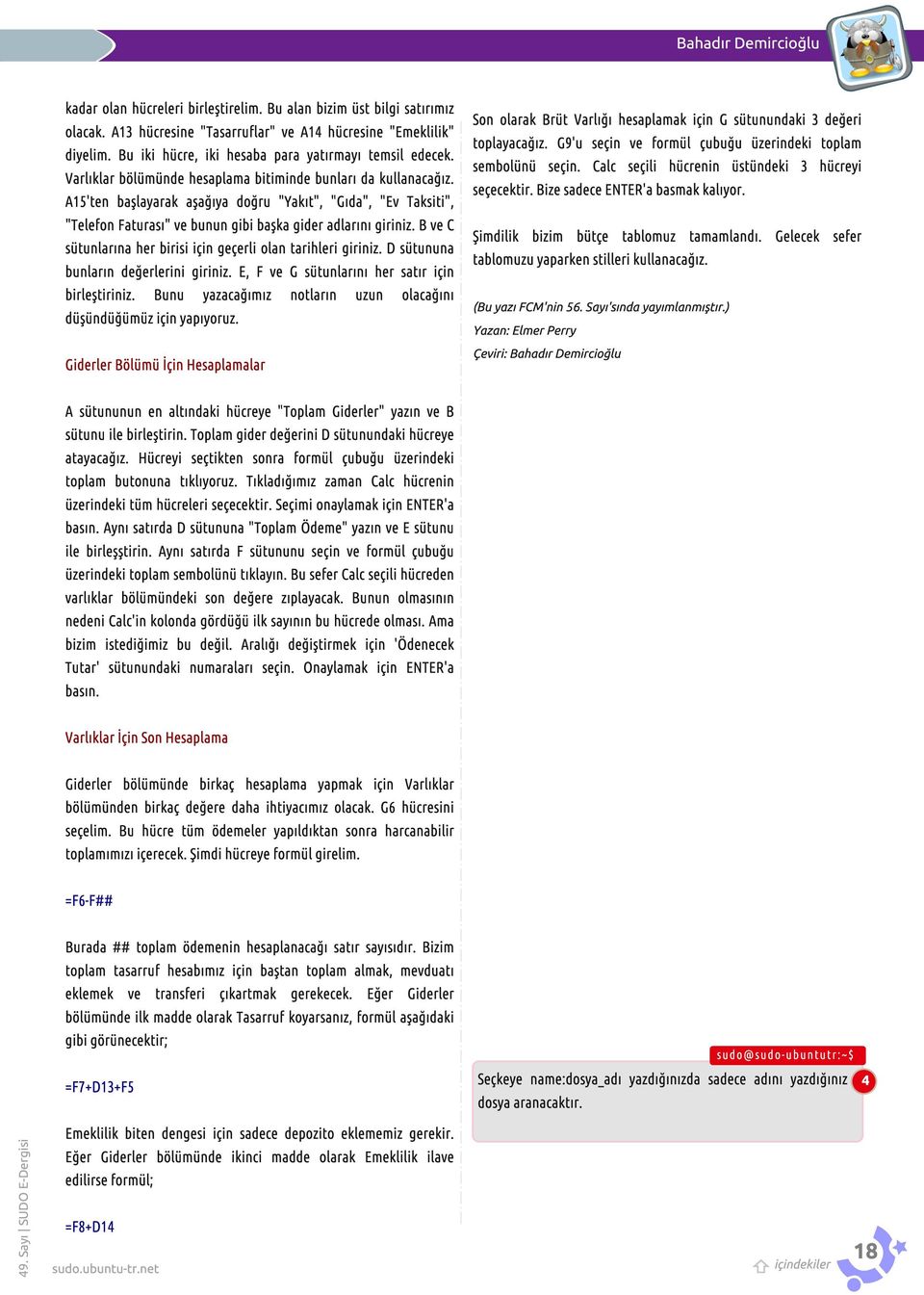 A1 5'ten başlayarak aşağıya doğru "Yakıt", "Gıda", "Ev Taksiti", "Telefon Faturası" ve bunun gibi başka gider adlarını giriniz. B ve C sütunlarına her birisi için geçerli olan tarihleri giriniz.