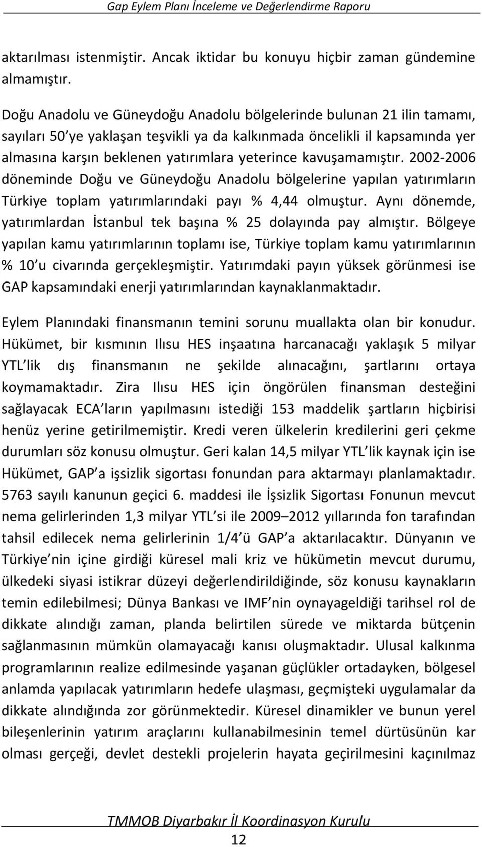 kavuşamamıştır. 2002 2006 döneminde Doğu ve Güneydoğu Anadolu bölgelerine yapılan yatırımların Türkiye toplam yatırımlarındaki payı % 4,44 olmuştur.