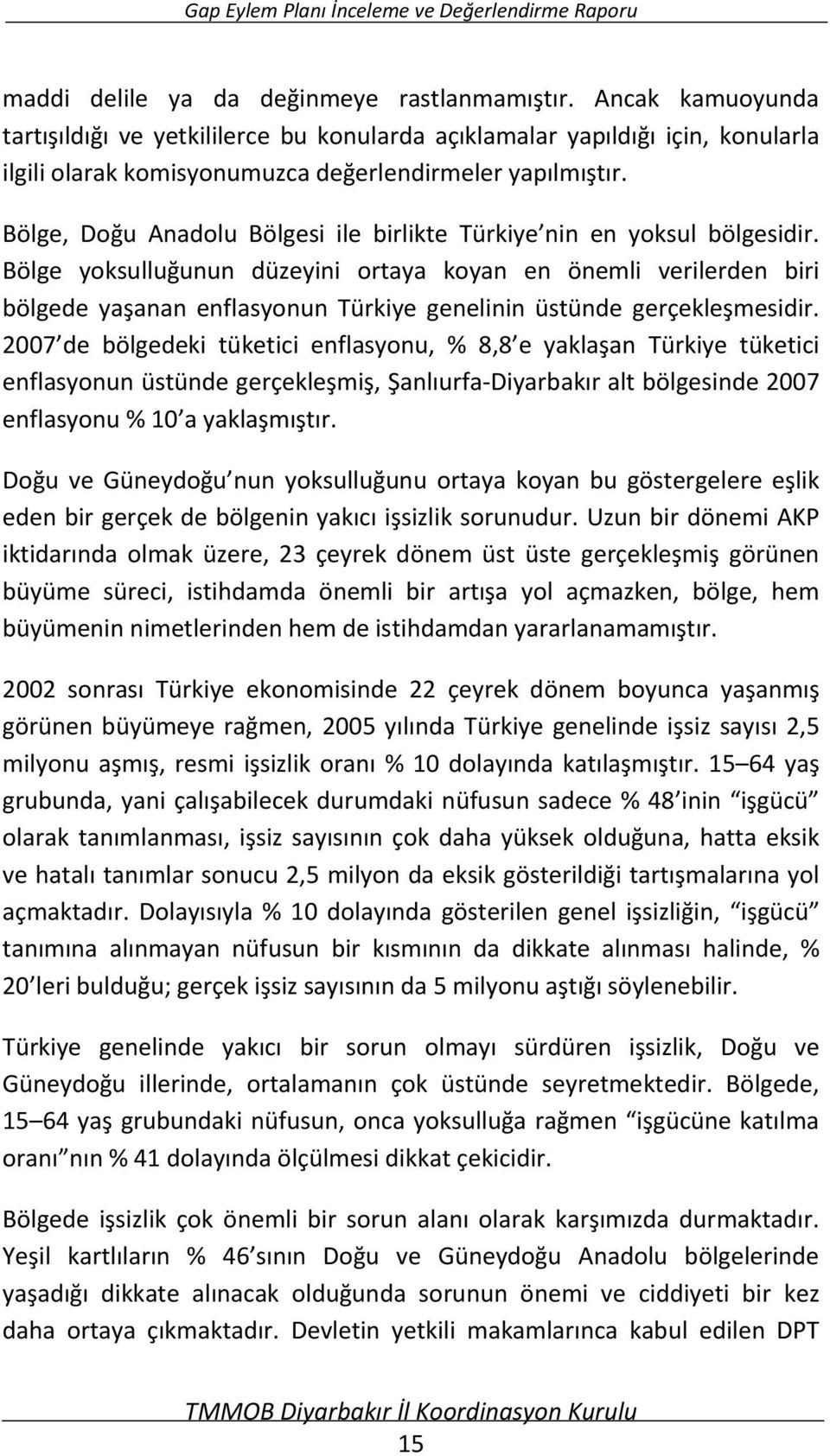 Bölge, Doğu Anadolu Bölgesi ile birlikte Türkiye nin en yoksul bölgesidir.