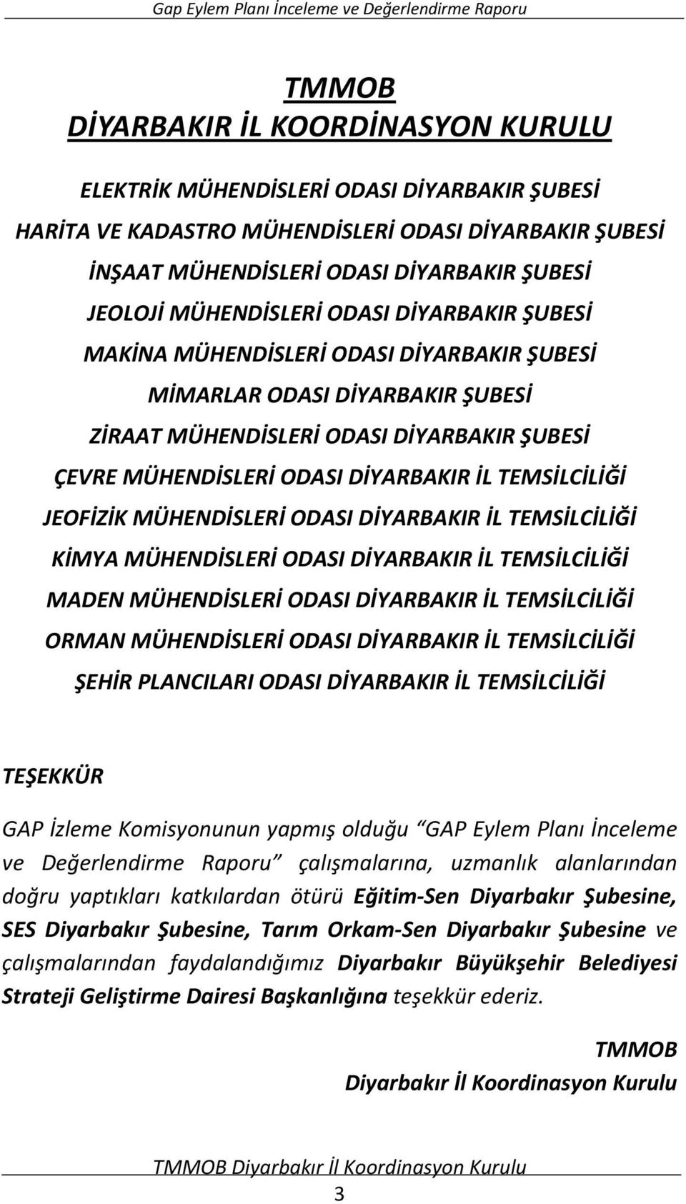 TEMSİLCİLİĞİ JEOFİZİK MÜHENDİSLERİ ODASI DİYARBAKIR İL TEMSİLCİLİĞİ KİMYA MÜHENDİSLERİ ODASI DİYARBAKIR İL TEMSİLCİLİĞİ MADEN MÜHENDİSLERİ ODASI DİYARBAKIR İL TEMSİLCİLİĞİ ORMAN MÜHENDİSLERİ ODASI