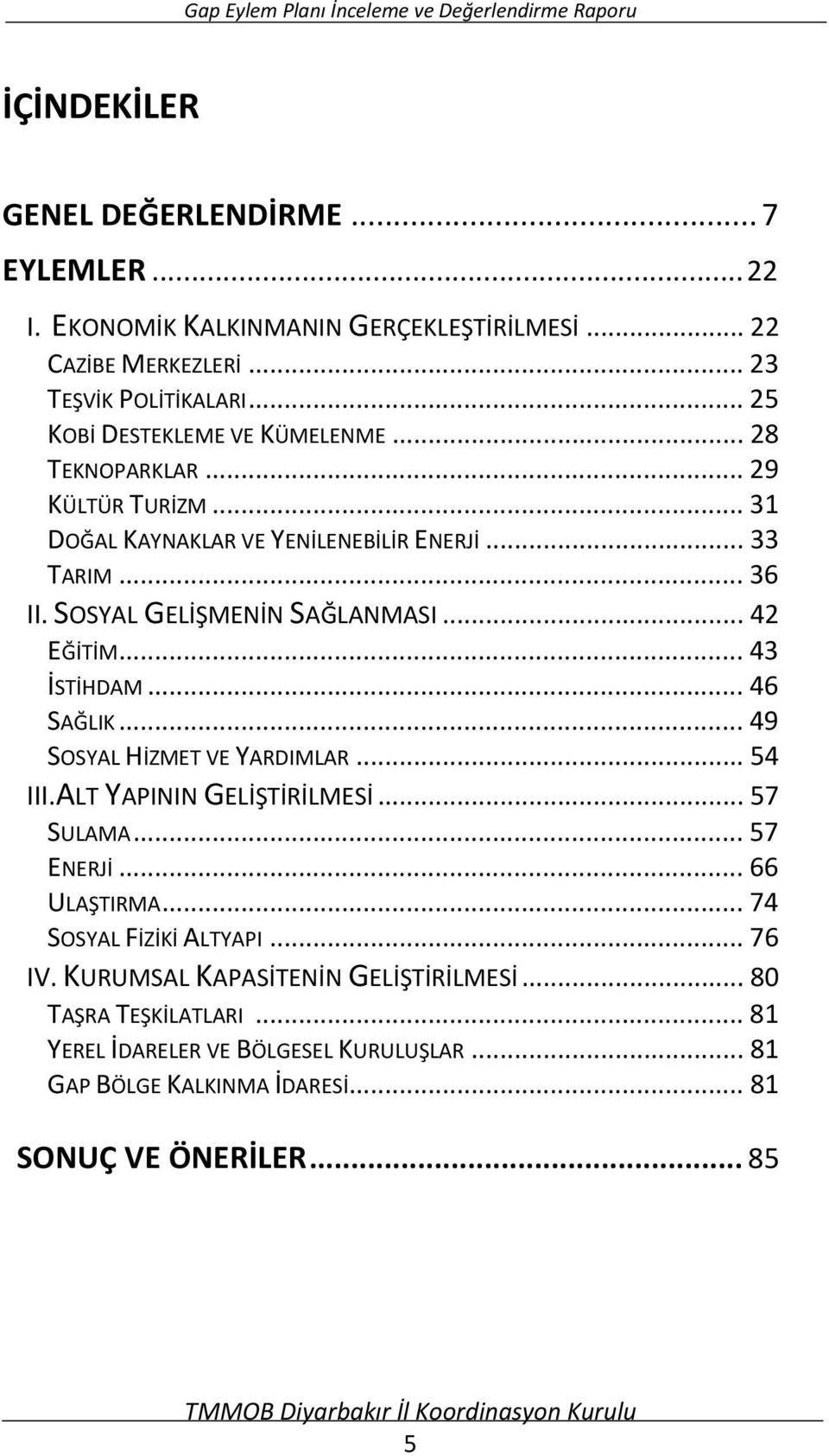 SOSYAL GELİŞMENİN SAĞLANMASI... 42 EĞİTİM... 43 İSTİHDAM... 46 SAĞLIK... 49 SOSYAL HİZMET VE YARDIMLAR... 54 III.ALT YAPININ GELİŞTİRİLMESİ... 57 SULAMA... 57 ENERJİ.