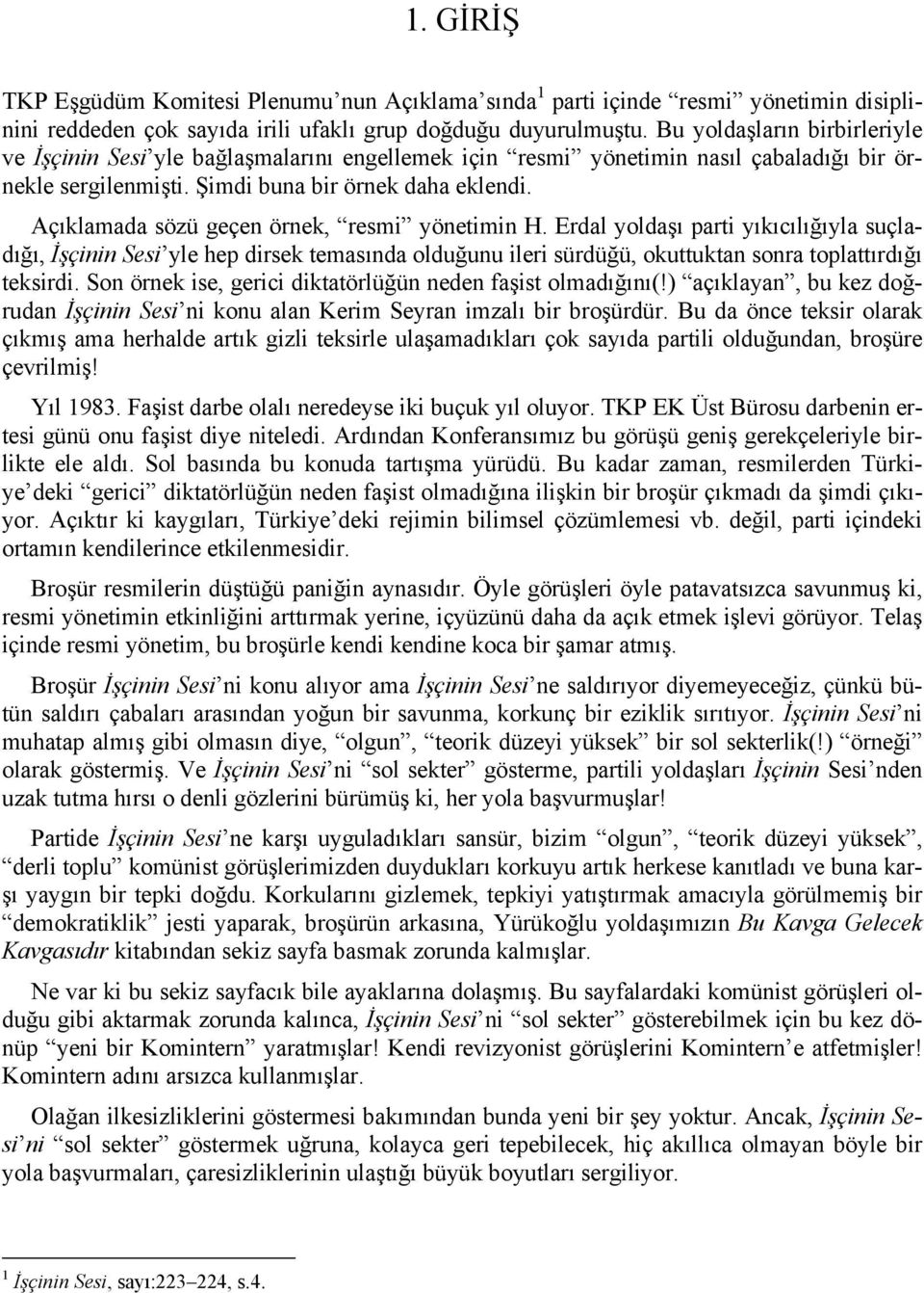 Açıklamada sözü geçen örnek, resmi yönetimin H. Erdal yoldaşı parti yıkıcılığıyla suçladığı, İşçinin Sesi yle hep dirsek temasında olduğunu ileri sürdüğü, okuttuktan sonra toplattırdığı teksirdi.