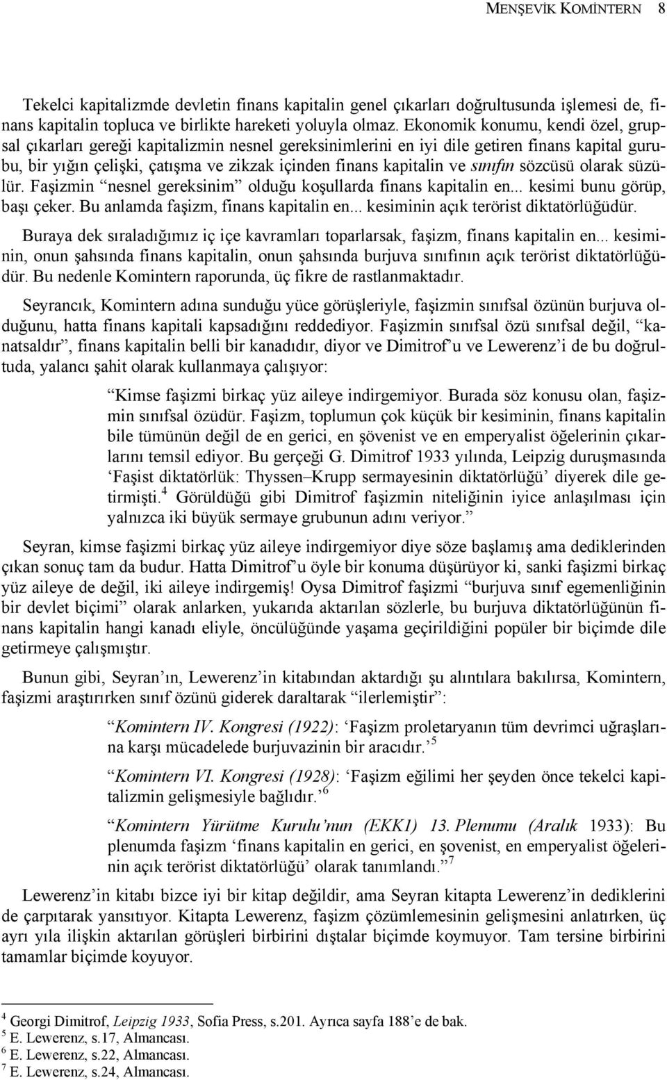 sınıfın sözcüsü olarak süzülür. Faşizmin nesnel gereksinim olduğu koşullarda finans kapitalin en... kesimi bunu görüp, başı çeker. Bu anlamda faşizm, finans kapitalin en.