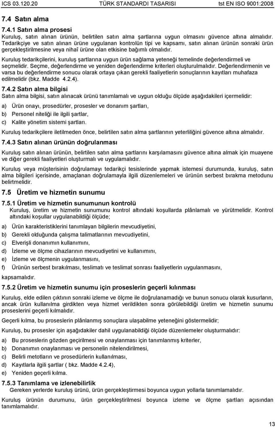 Kuruluş tedarikçilerini, kuruluş şartlarına uygun ürün sağlama yeteneği temelinde değerlendirmeli ve seçmelidir. Seçme, değerlendirme ve yeniden değerlendirme kriterleri oluşturulmalıdır.