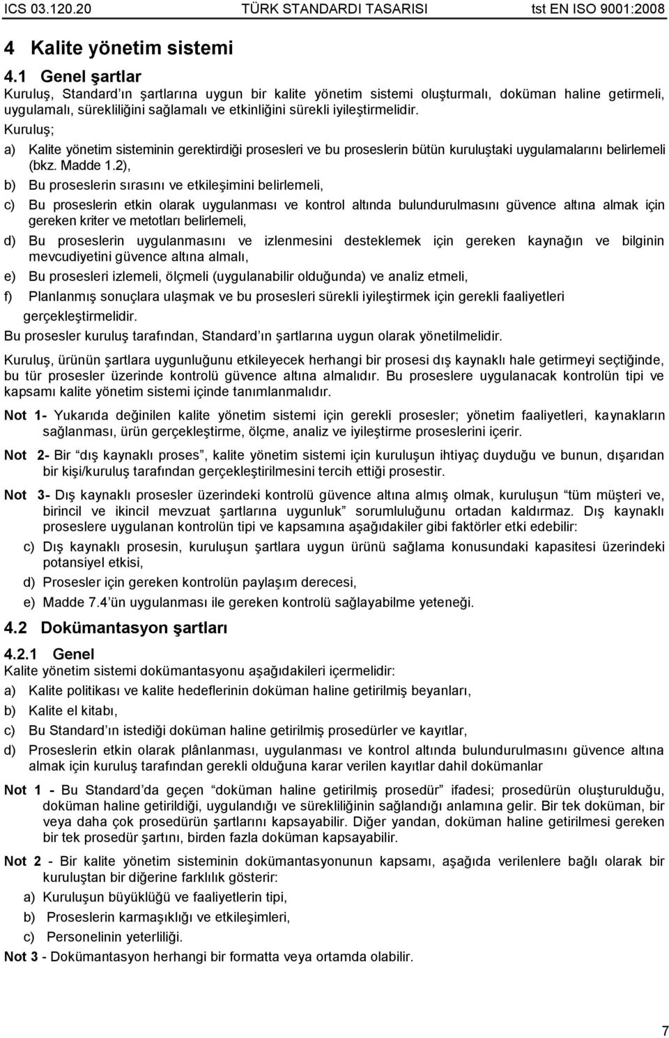 Kuruluş; a) Kalite yönetim sisteminin gerektirdiği prosesleri ve bu proseslerin bütün kuruluştaki uygulamalarını belirlemeli (bkz. Madde 1.