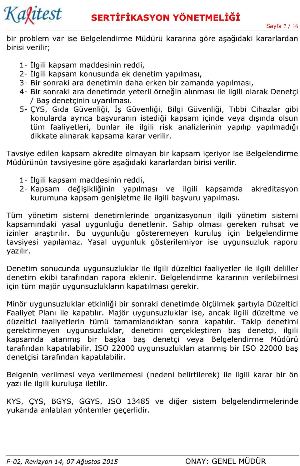 5- ÇYS, Gıda Güvenliği, İş Güvenliği, Bilgi Güvenliği, Tıbbi Cihazlar gibi konularda ayrıca başvuranın istediği kapsam içinde veya dışında olsun tüm faaliyetleri, bunlar ile ilgili risk analizlerinin