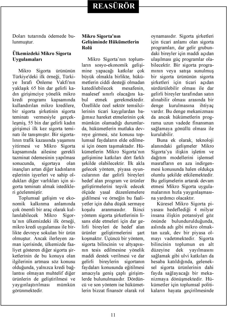 kapsamında kullandırılan mikro kredilere, bir sigorta şirketinin sigorta teminatı vermesiyle gerçekleşmiş, 55 bin dar gelirli kadın girişimci ilk kez sigorta teminatı ile tanışmıştır.